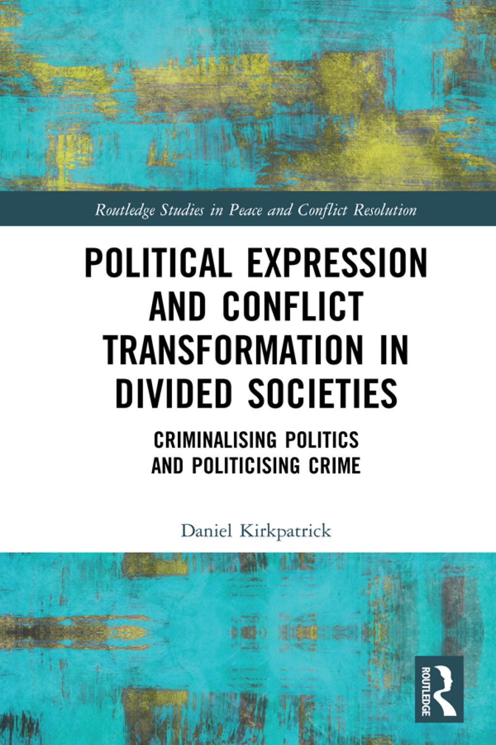 Political Expression and Conflict Transformation in Divided Societies Criminalising Politics and Politicising Crime 1st Edition â€“ PDF/EPUB Version Downloadable