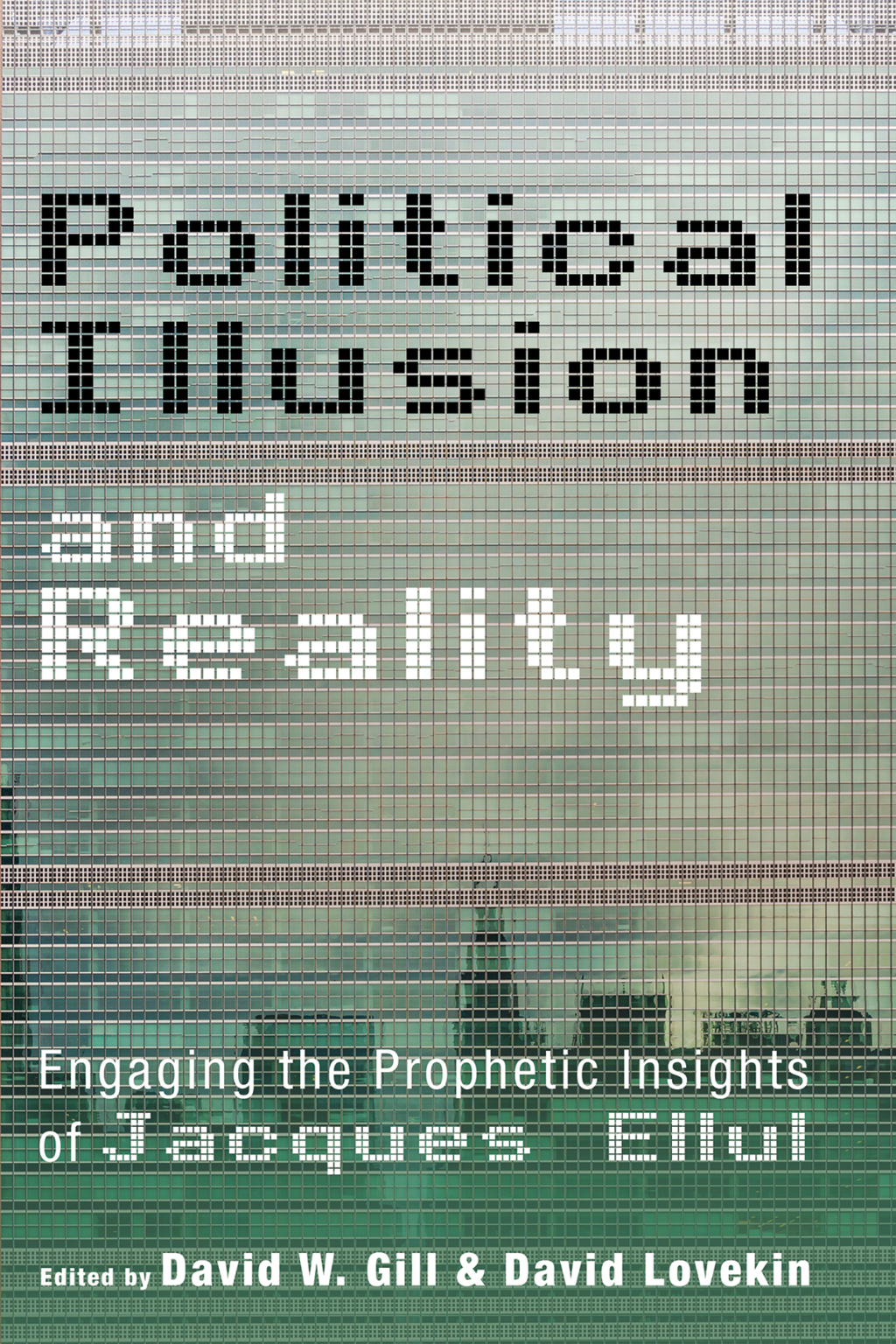 Political Illusion and Reality Engaging the Prophetic Insights of Jacques Ellul  â€“ PDF/EPUB Version Downloadable