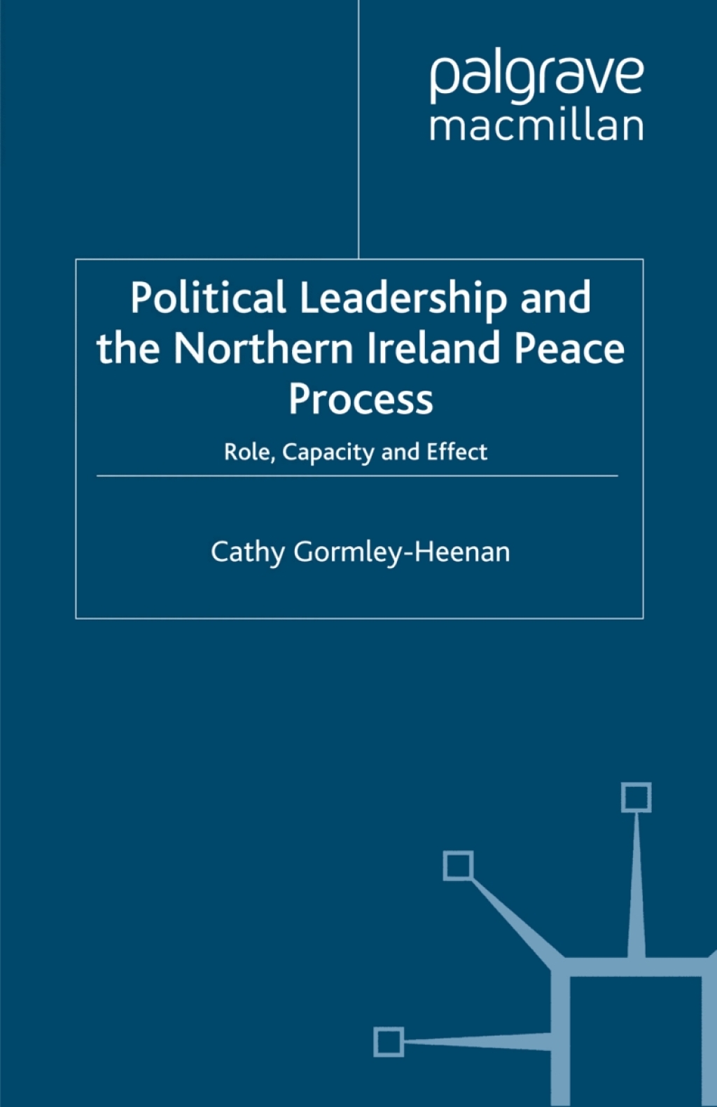 Political Leadership and the Northern Ireland Peace Process Role, Capacity and Effect  â€“ PDF/EPUB Version Downloadable