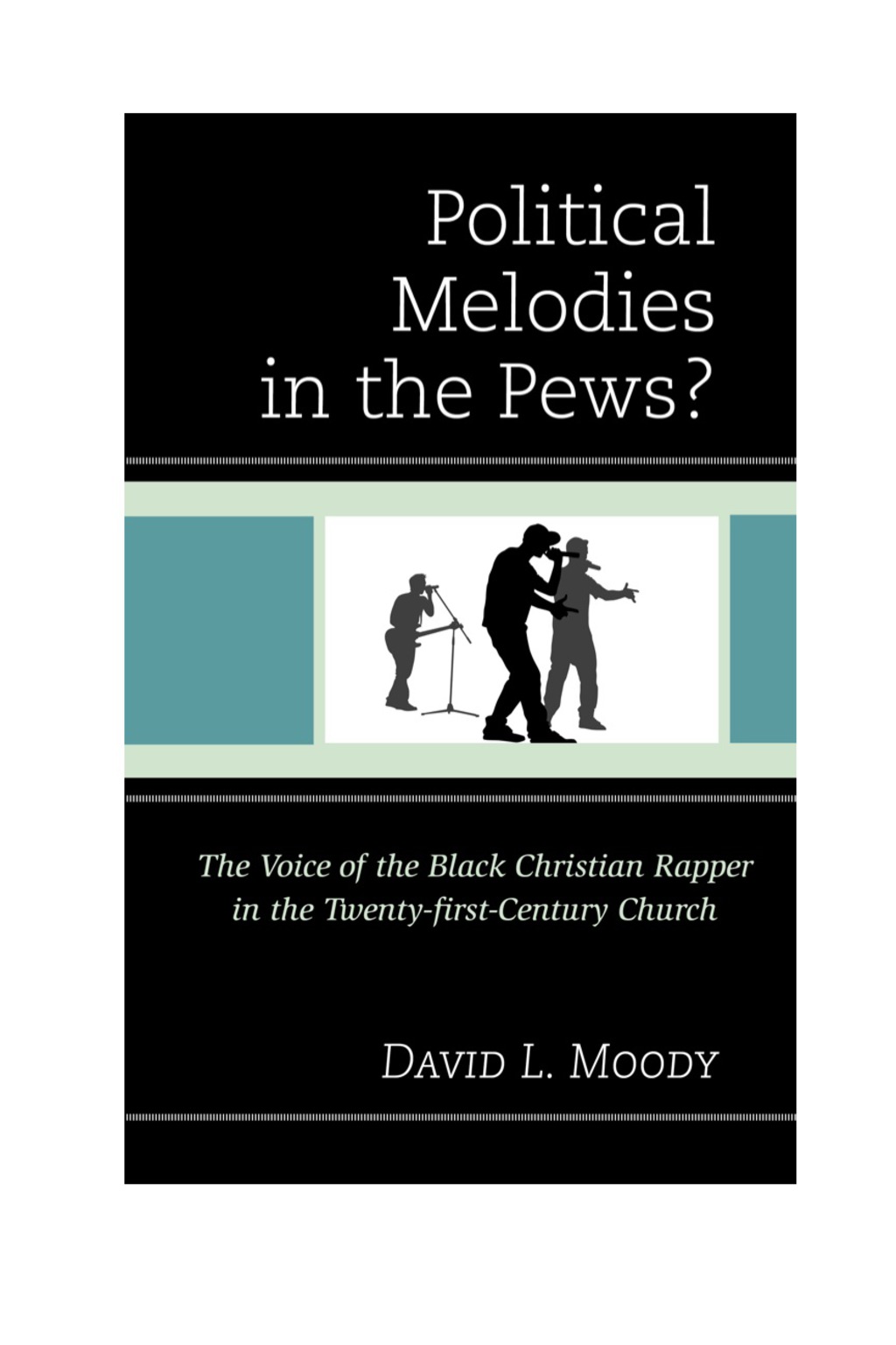 Political Melodies in the Pews? The Voice of the Black Christian Rapper in the Twenty-first-Century Church 1st Edition â€“ PDF/EPUB Version Downloadable