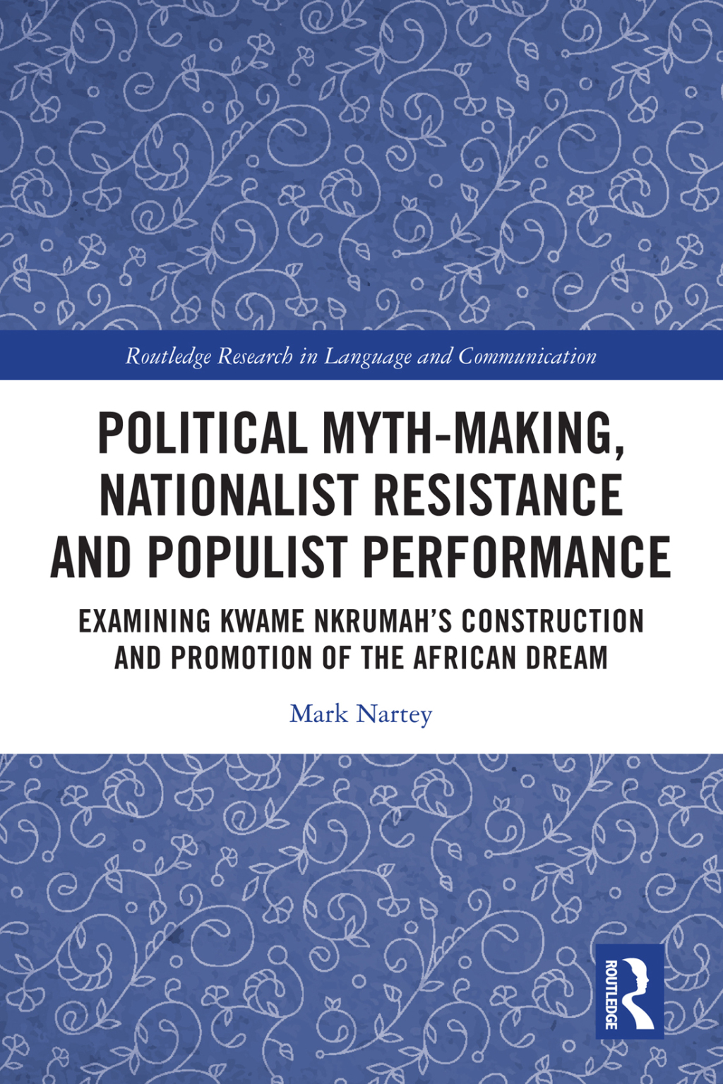 Political Myth-making, Nationalist Resistance and Populist Performance Examining Kwame Nkrumah's Construction and Promotion of the African Dream 1st Edition â€“ PDF/EPUB Version Downloadable