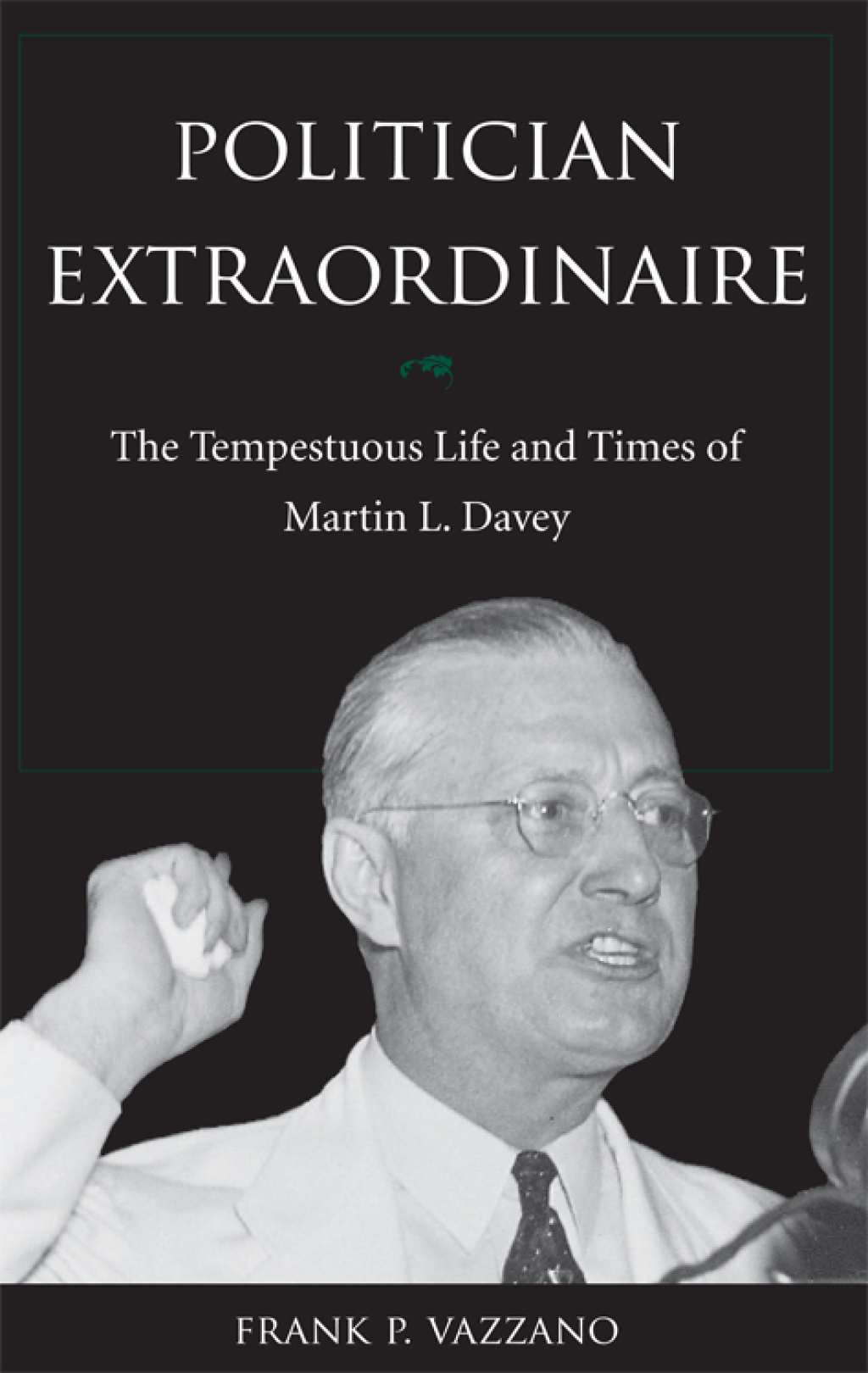Politician Extraordinaire The Tempestuous Life and Times of Martin L. Davey  â€“ PDF/EPUB Version Downloadable