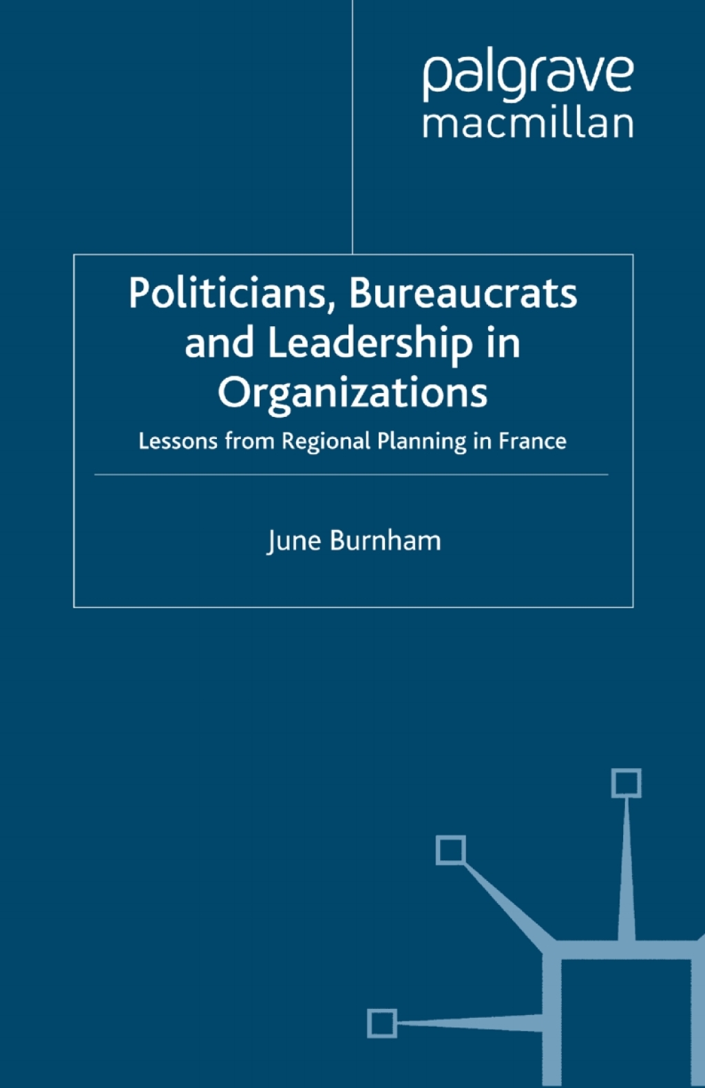 Politicians, Bureaucrats and Leadership in Organizations Lessons from Regional Planning in France  â€“ PDF/EPUB Version Downloadable