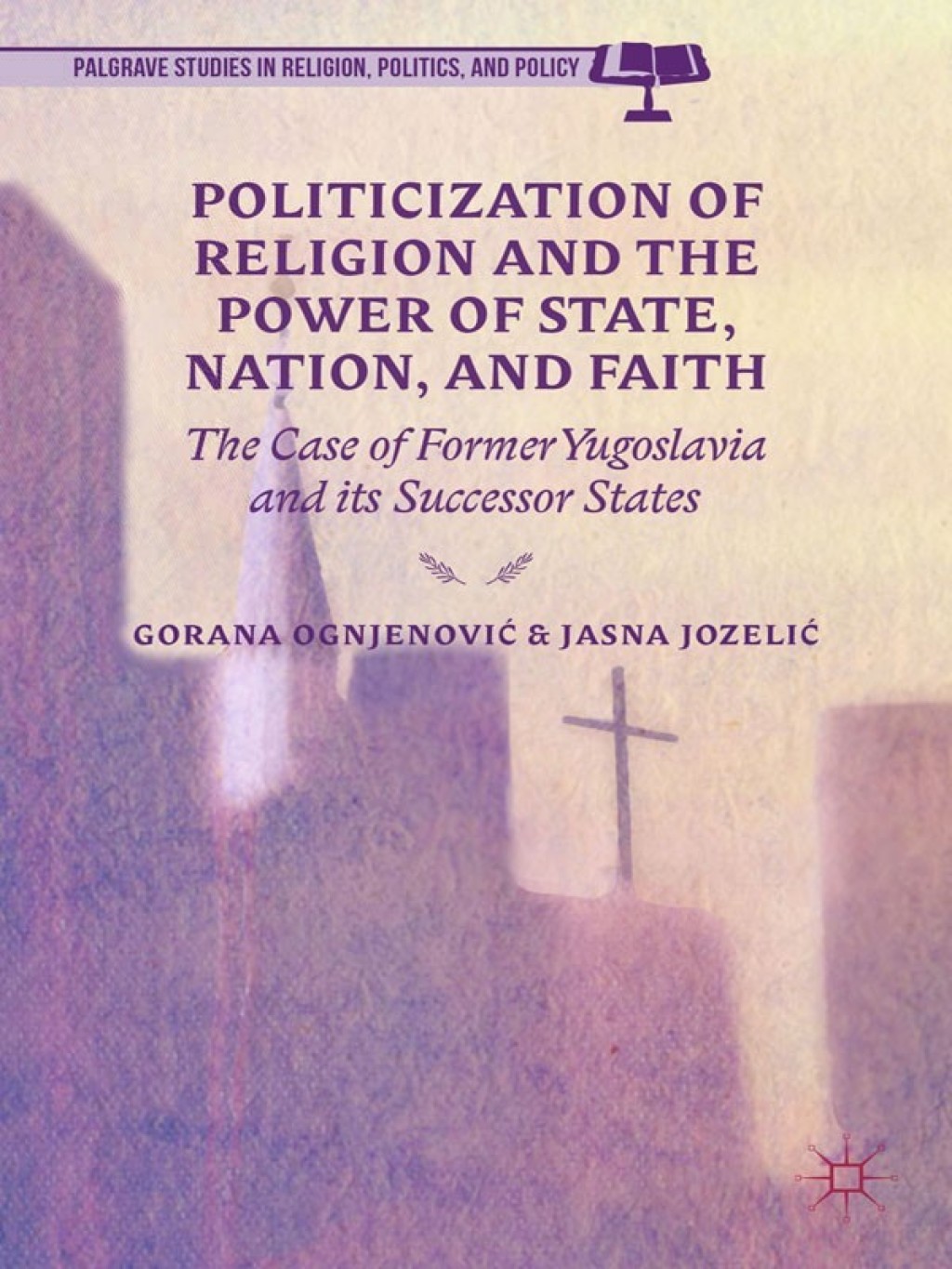 Politicization of Religion, the Power of State, Nation, and Faith The Case of Former Yugoslavia and its Successor States  â€“ PDF/EPUB Version Downloadable
