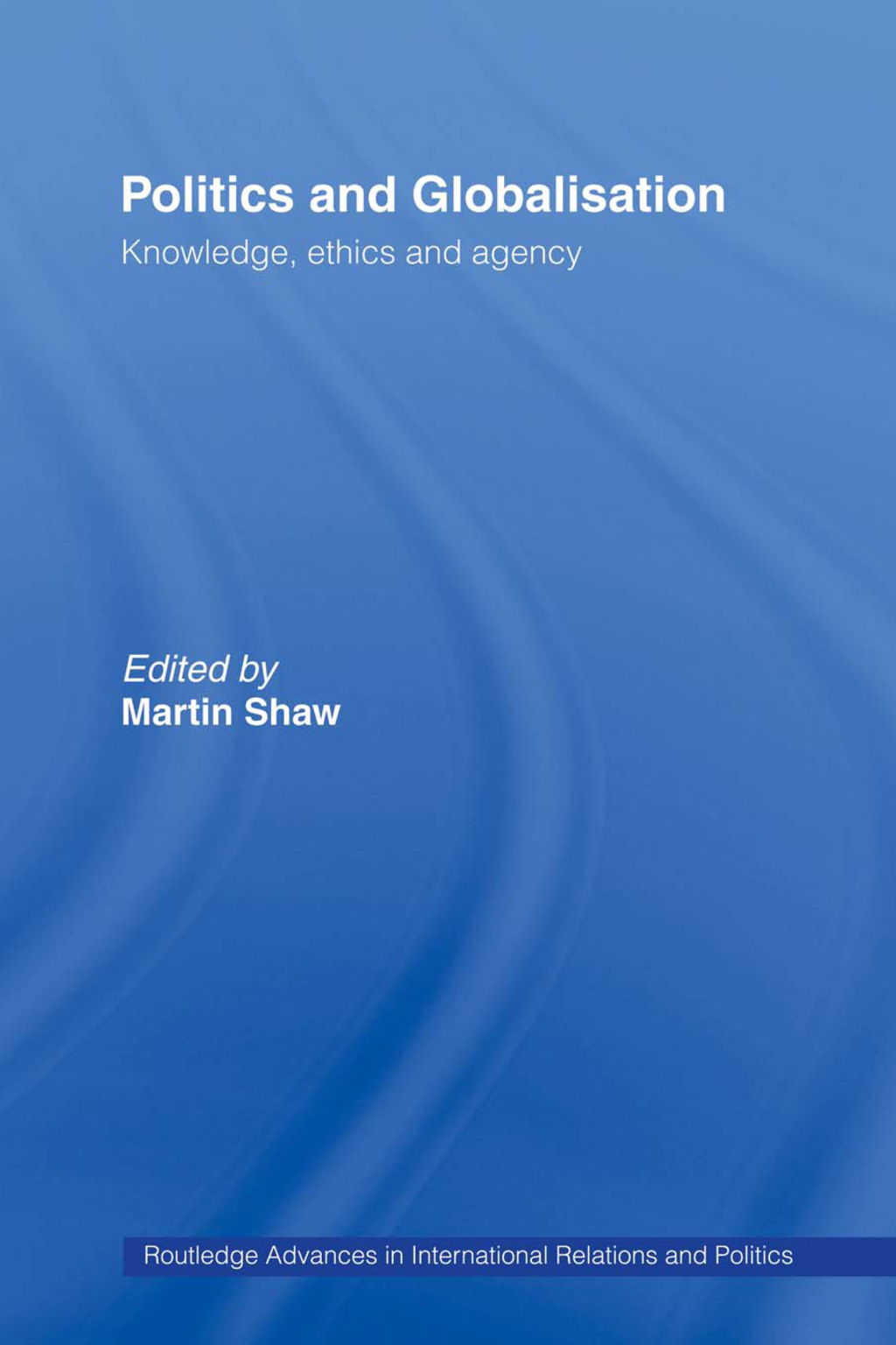 Politics and Globalisation Knowledge, Ethics and Agency 1st Edition â€“ PDF/EPUB Version Downloadable