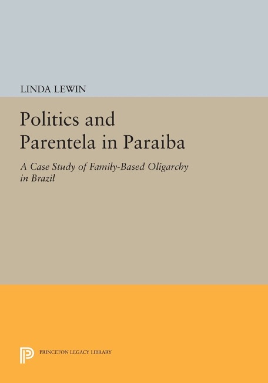 Politics and Parentela in Paraiba A Case Study of Family-Based Oligarchy in Brazil  â€“ PDF/EPUB Version Downloadable