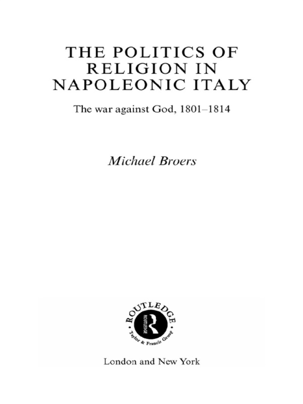 Politics and Religion in Napoleonic Italy The War Against God, 1801-1814 1st Edition â€“ PDF/EPUB Version Downloadable