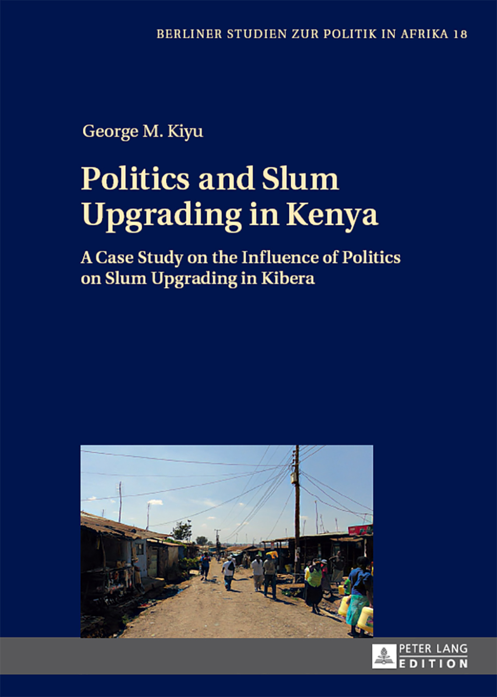 Politics and Slum Upgrading in Kenya A Case Study on the Influence of Politics on Slum Upgrading in Kibera 1st Edition â€“ PDF/EPUB Version Downloadable