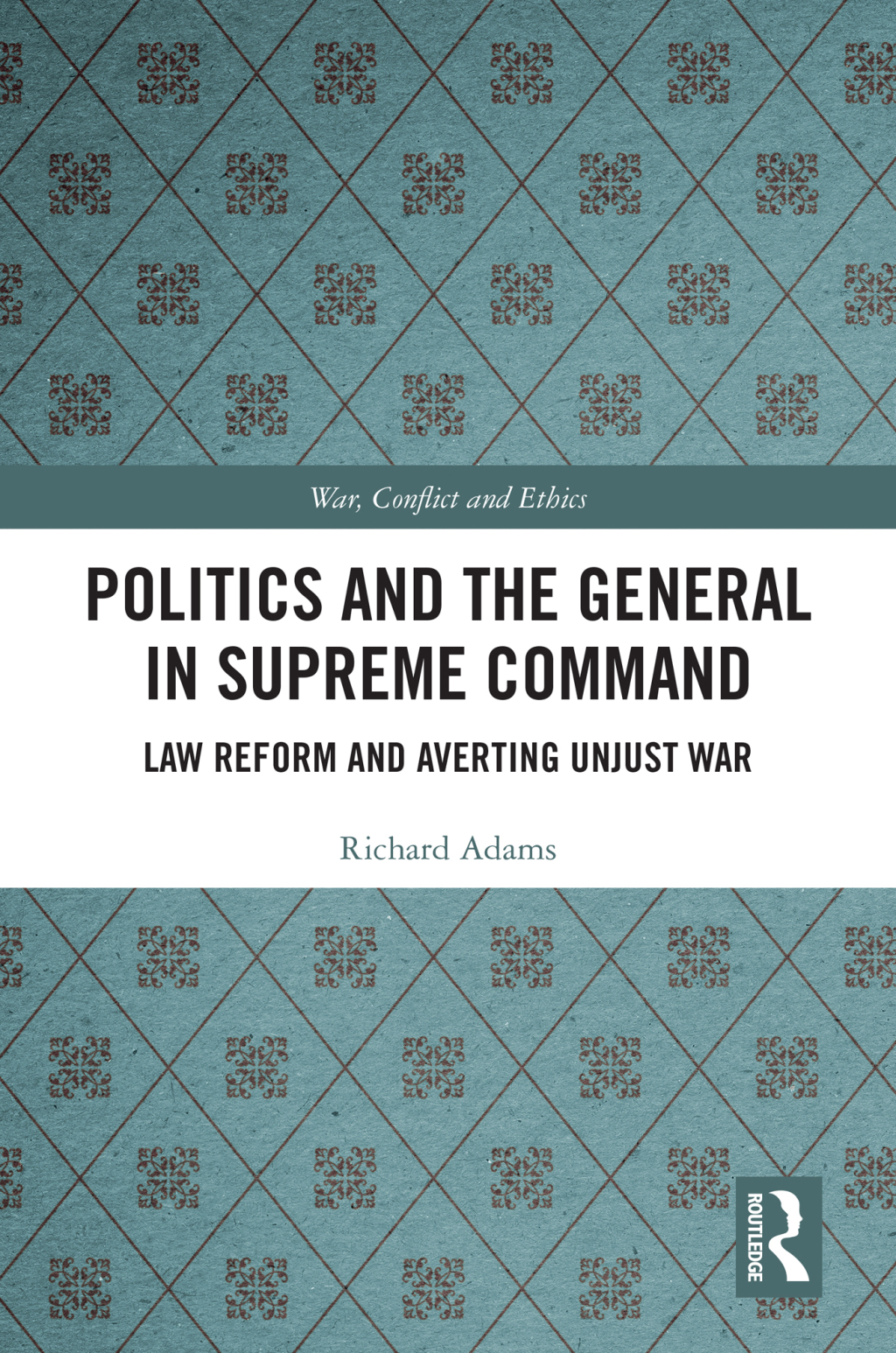 Politics and the General in Supreme Command Law Reform and Averting Unjust War 1st Edition â€“ PDF/EPUB Version Downloadable