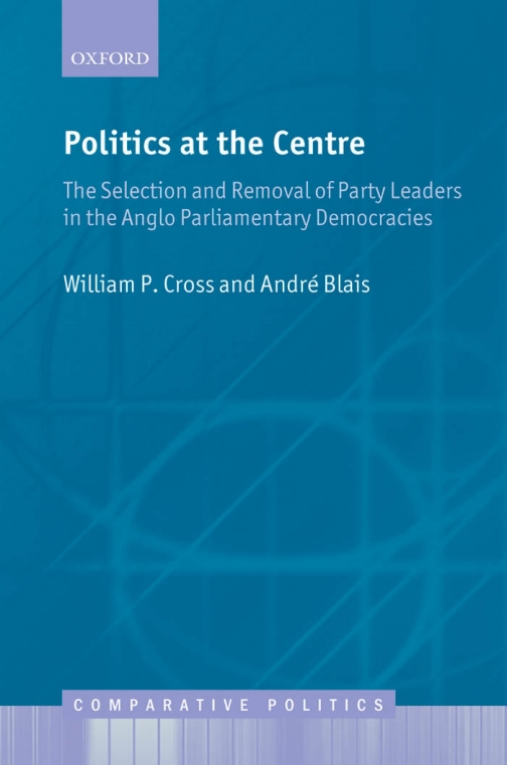 Politics at the Centre The Selection and Removal of Party Leaders in the Anglo Parliamentary Democracies  â€“ PDF/EPUB Version Downloadable