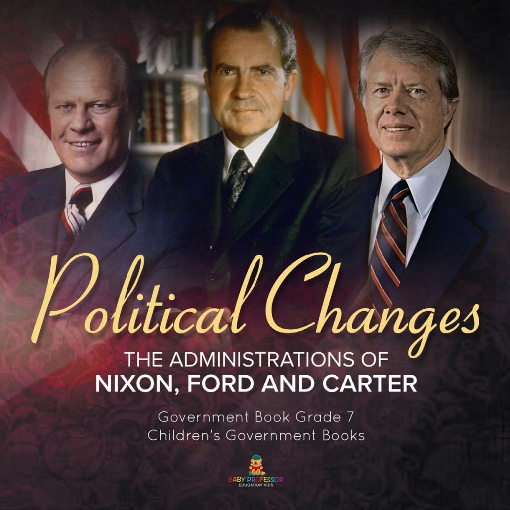 Politics Changes : The Administrations of Nixon, Ford and Carter | Government Book Grade 7 | Children's Government Books - (PDF/EPUB Version)