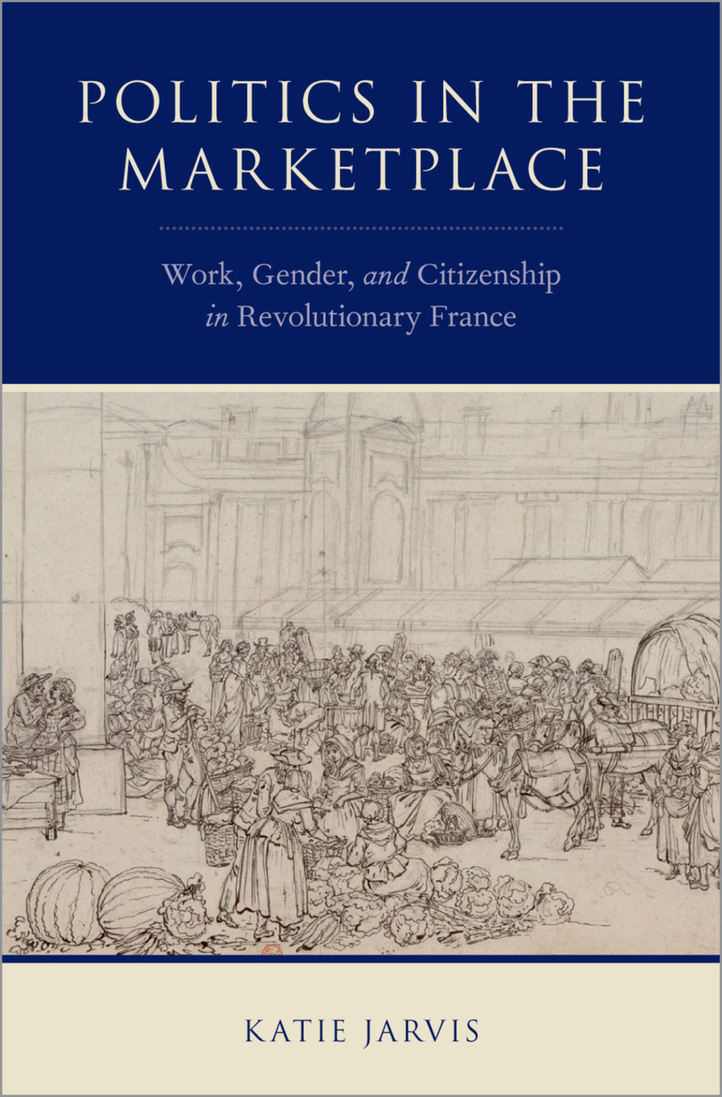 Politics in the Marketplace Work, Gender, and Citizenship in Revolutionary France  â€“ PDF/EPUB Version Downloadable