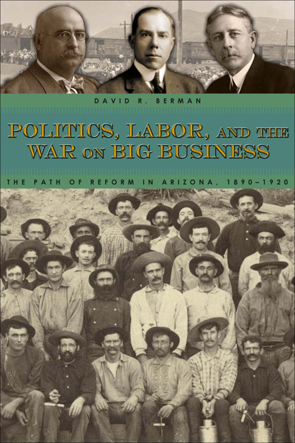 Politics, Labor, and the War on Big Business The Path of Reform in Arizona, 1890-1920  â€“ PDF/EPUB Version Downloadable