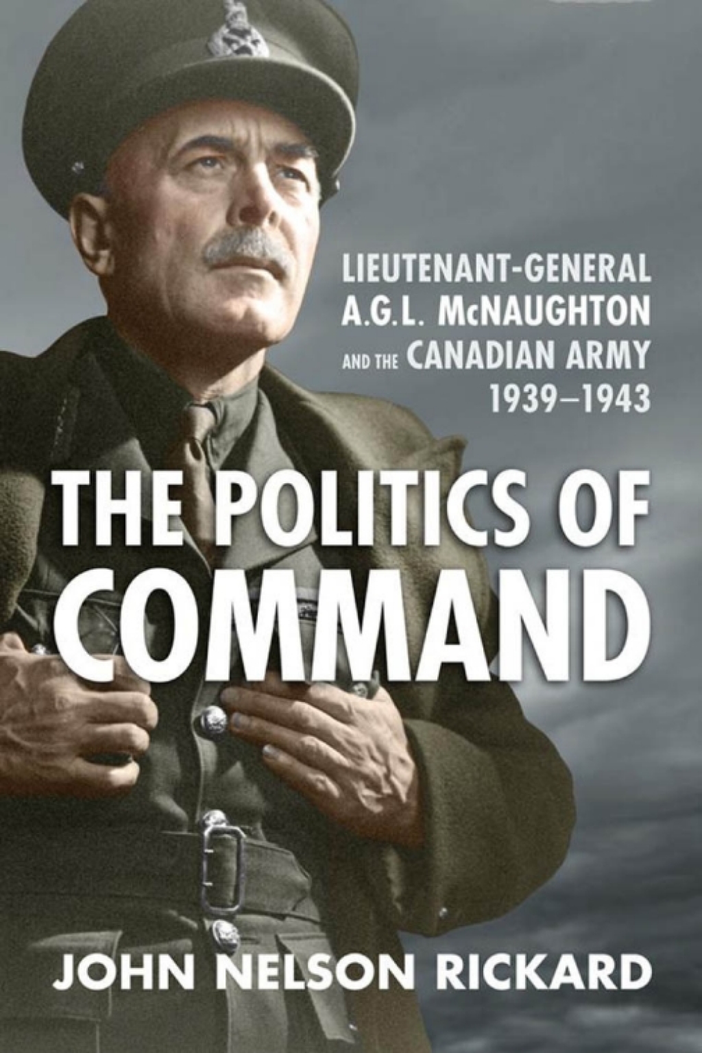 Politics of Command Lieutenant-General A.G.L. McNaughton and the Canadian Army, 1939â€“1943 1st Edition â€“ PDF/EPUB Version Downloadable