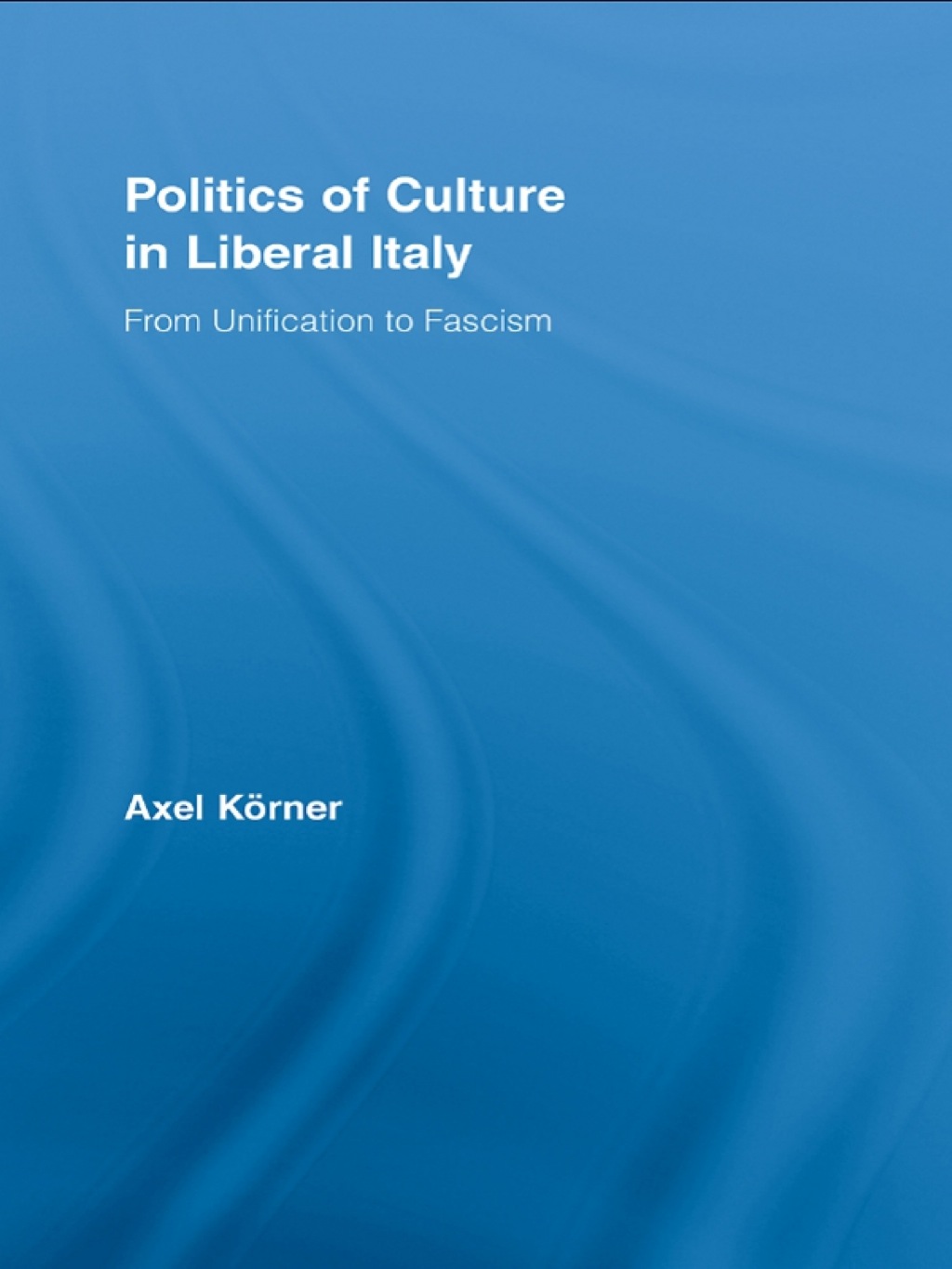 Politics of Culture in Liberal Italy From Unification to Fascism 1st Edition â€“ PDF/EPUB Version Downloadable