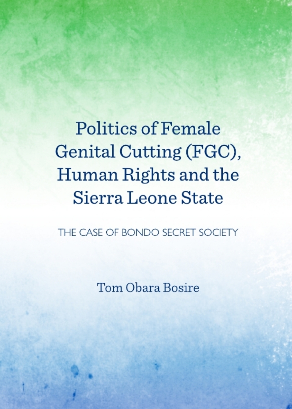 Politics of Female Genital Cutting (FGC), Human Rights and the Sierra Leone State The Case of Bondo Secret Society 1st Edition â€“ PDF/EPUB Version Downloadable