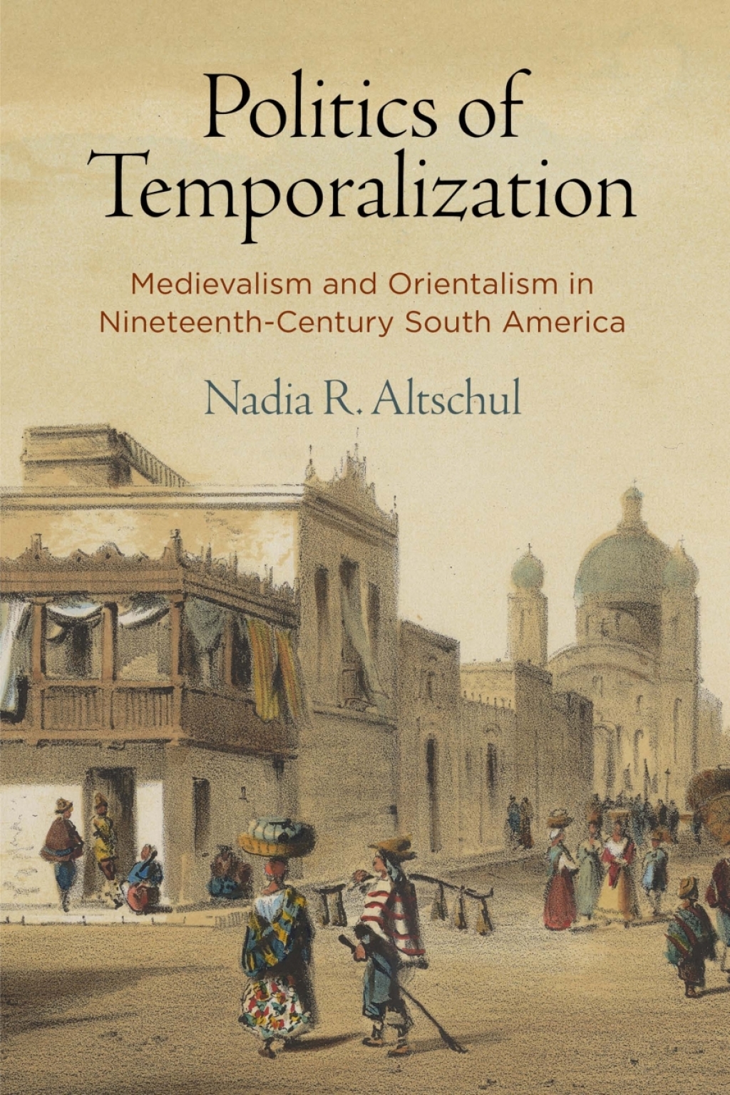 Politics of Temporalization Medievalism and Orientalism in Nineteenth-Century South America  â€“ PDF/EPUB Version Downloadable