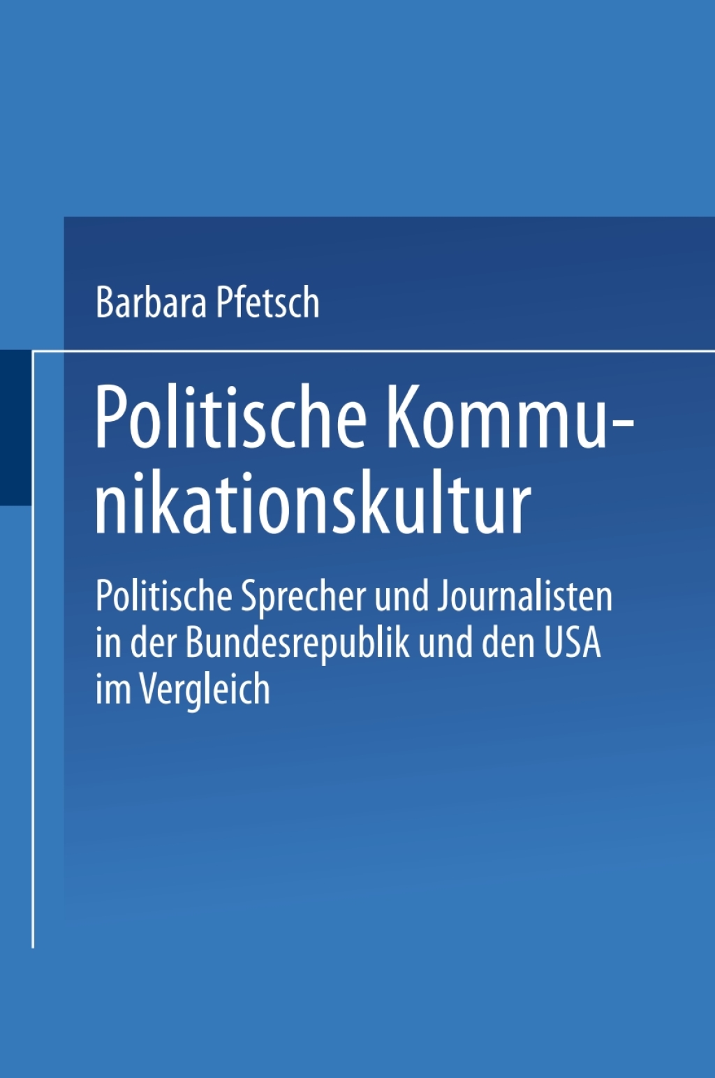 Politische Kommunikationskultur Politische Sprecher und Journalisten in der Bundesrepublik und den USA im Vergleich  â€“ PDF/EPUB Version Downloadable
