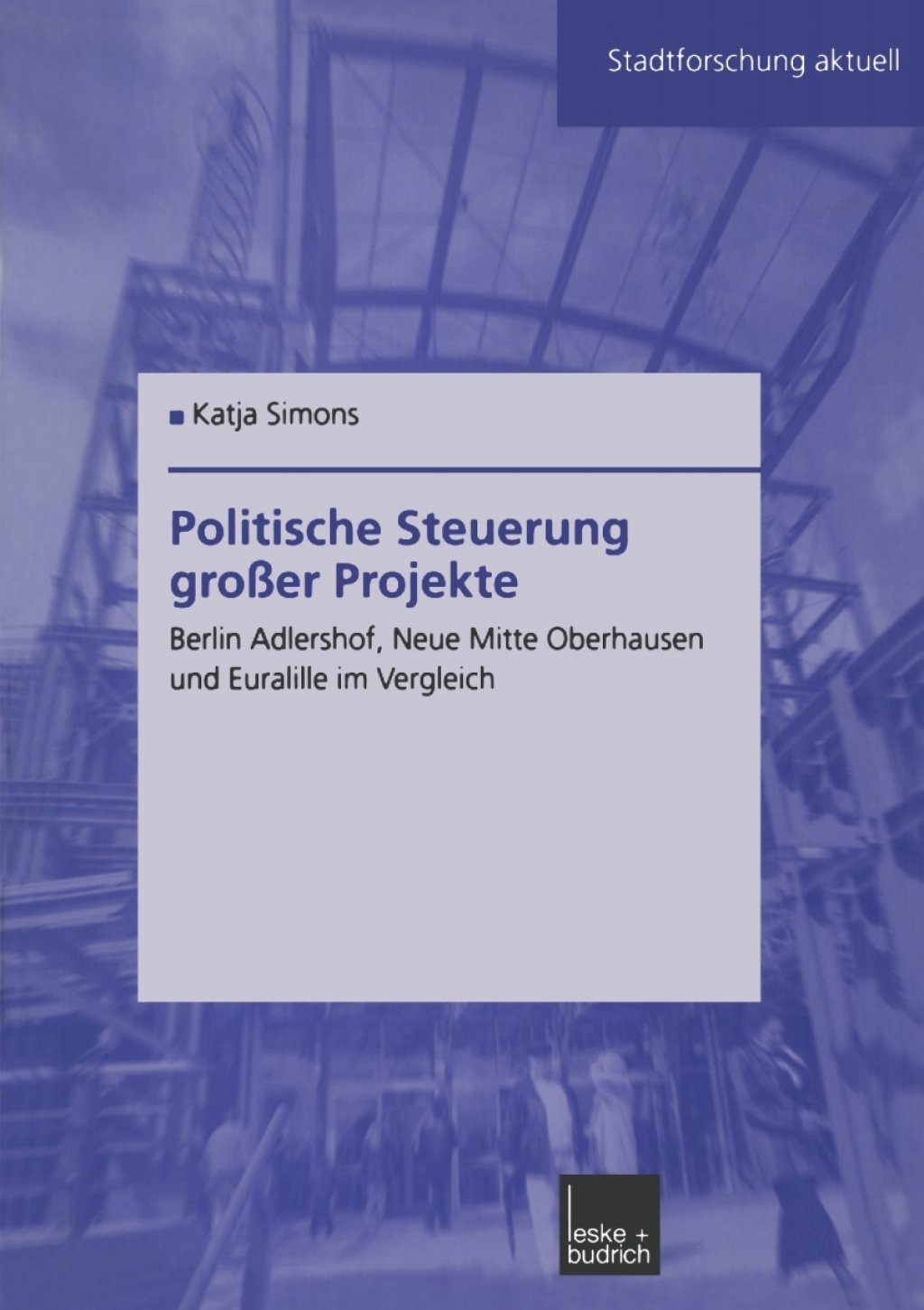 Politische Steuerung groÃŸer Projekte Berlin Adlershof, Neue Mitte Oberhausen und Euralille im Vergleich  â€“ PDF/EPUB Version Downloadable