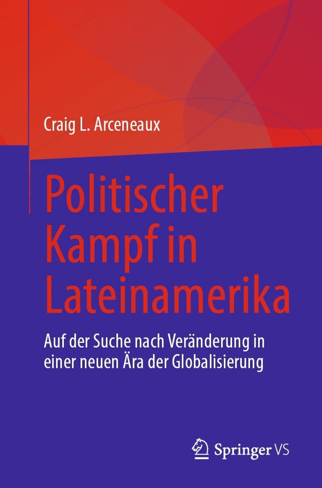 Politischer Kampf in Lateinamerika Auf der Suche nach VerÃ¤nderung in einer neuen Ã„ra der Globalisierung  â€“ PDF/EPUB Version Downloadable