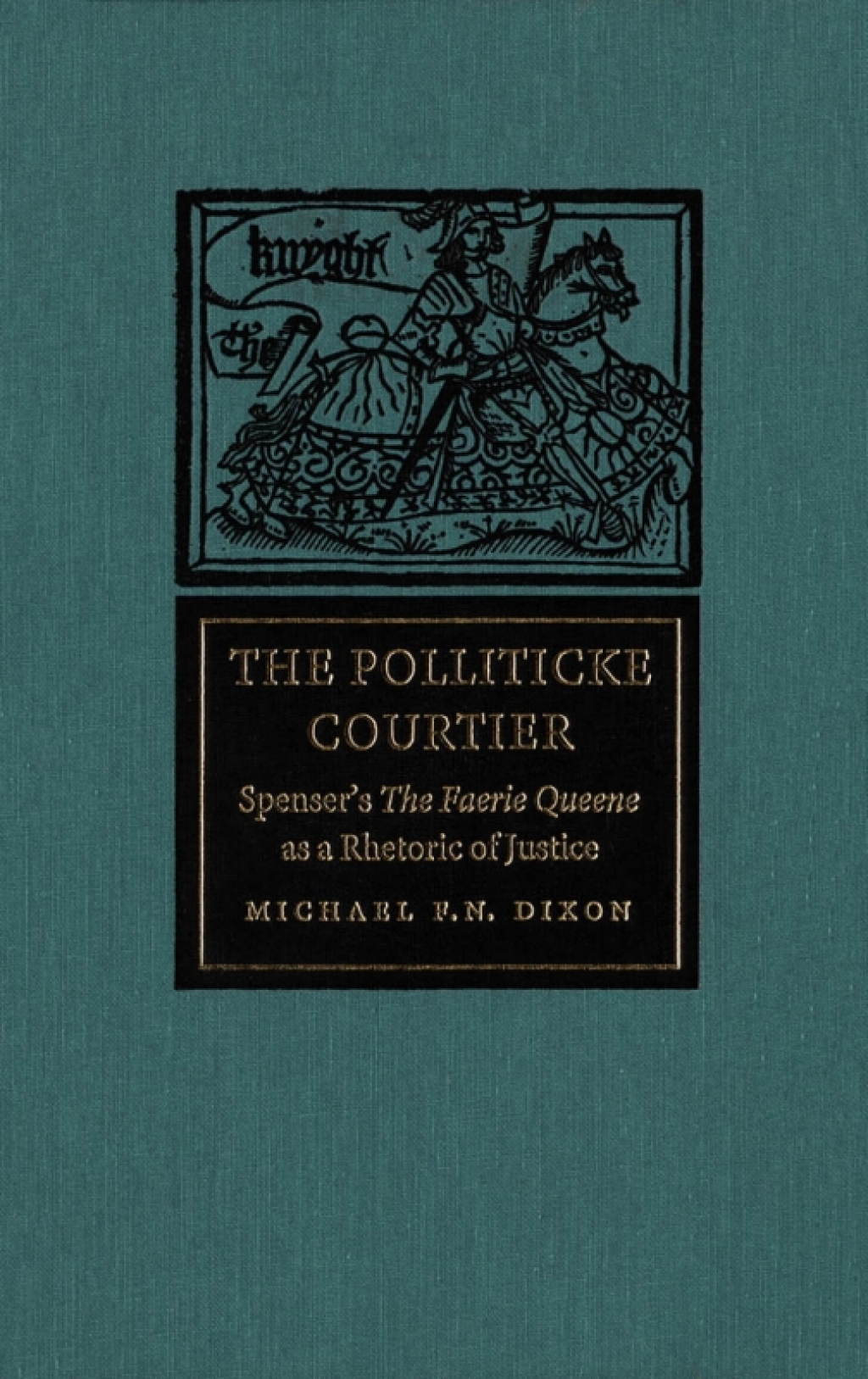Polliticke Courtier Spenser's The Faerie Queene as a Rhetoric of Justice  â€“ PDF/EPUB Version Downloadable