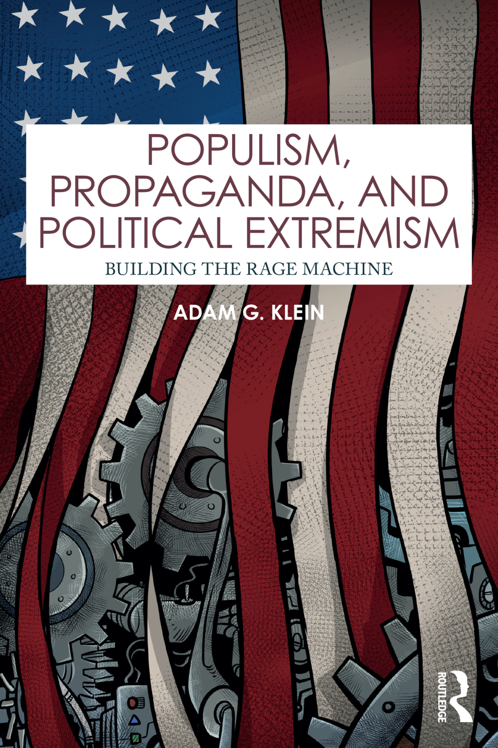 Populism, Propaganda, and Political Extremism Building the Rage Machine 1st Edition â€“ PDF/EPUB Version Downloadable