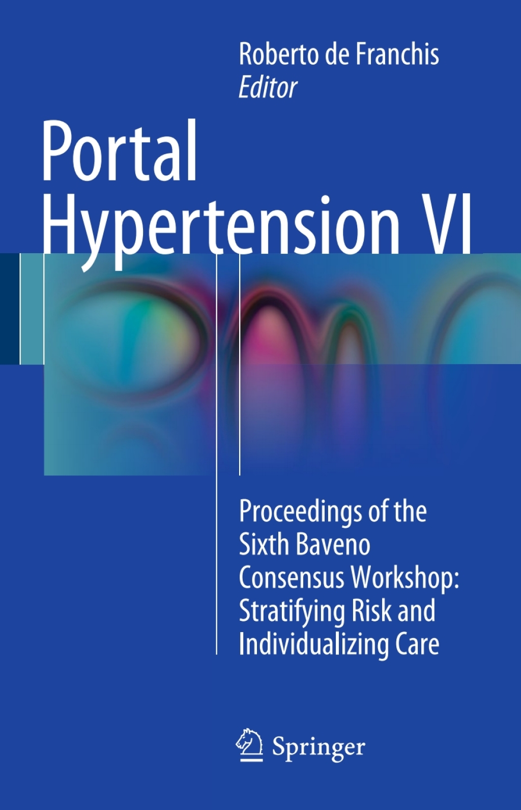 Portal Hypertension VI Proceedings of the Sixth Baveno Consensus Workshop: Stratifying Risk and Individualizing Care  â€“ PDF/EPUB Version Downloadable