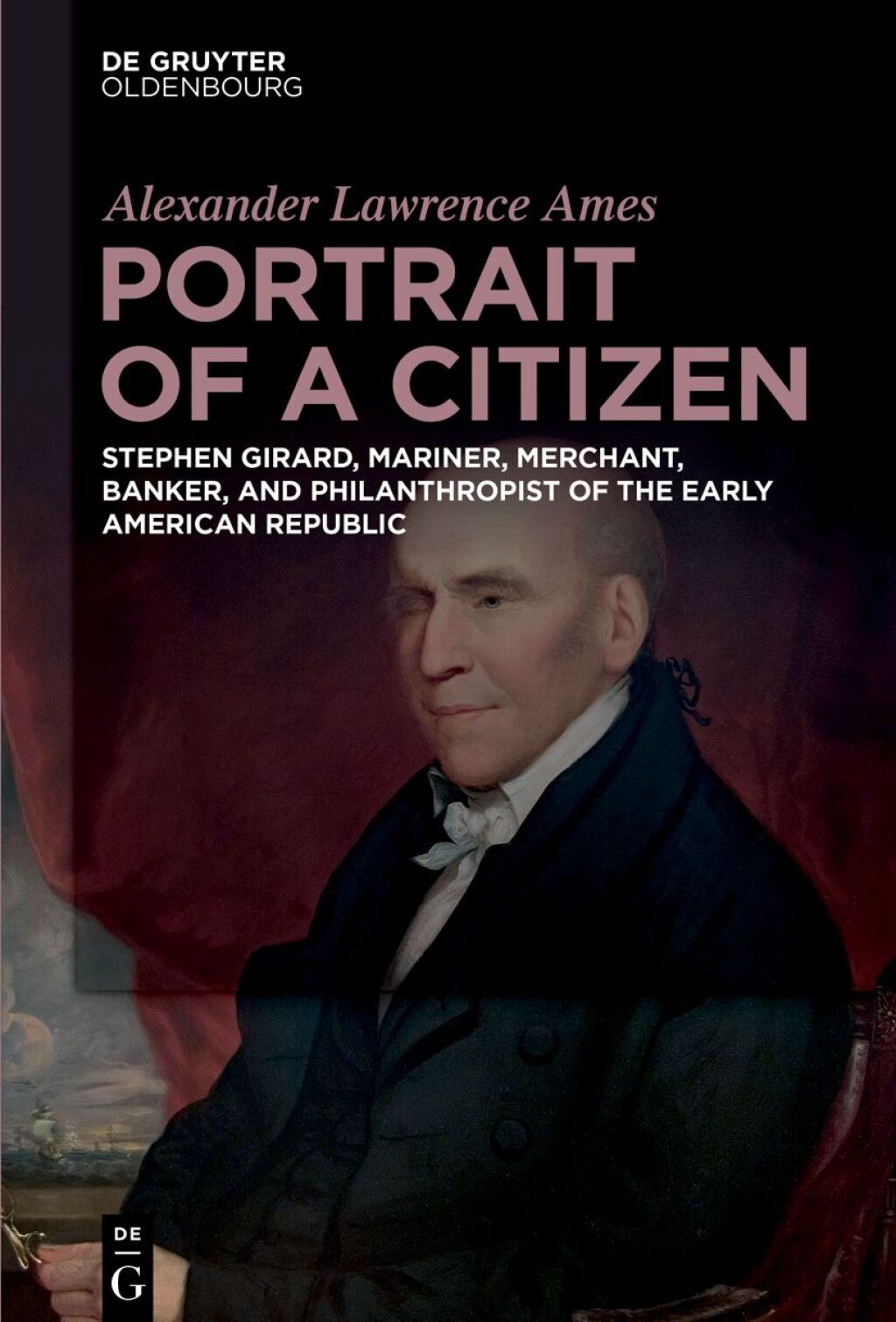 Portrait of a Citizen Stephen Girard, Mariner, Merchant, Banker, and Philanthropist of the Early American Republic 1st Edition â€“ PDF/EPUB Version Downloadable
