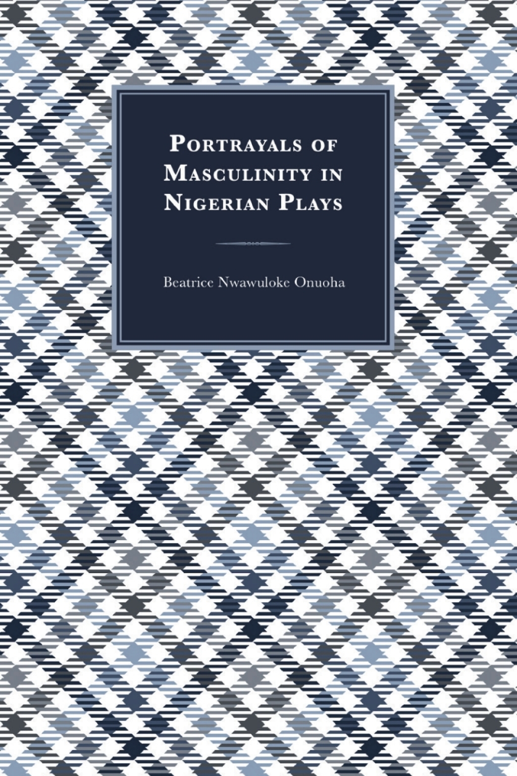 Portrayals of Masculinity in Nigerian Plays 1st Edition â€“ PDF/EPUB Version Downloadable