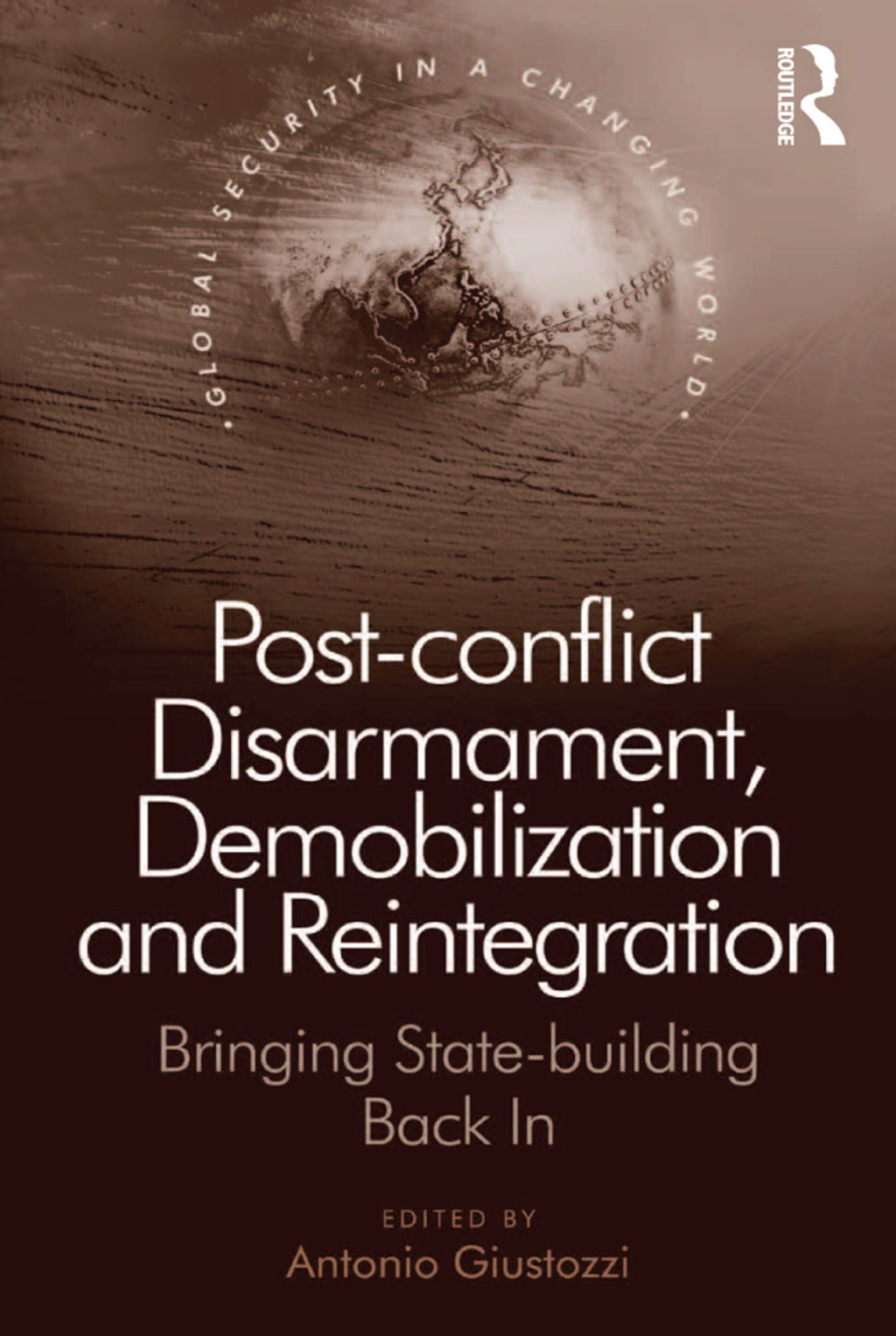 Post-conflict Disarmament, Demobilization and Reintegration Bringing State-building Back In 1st Edition â€“ PDF/EPUB Version Downloadable