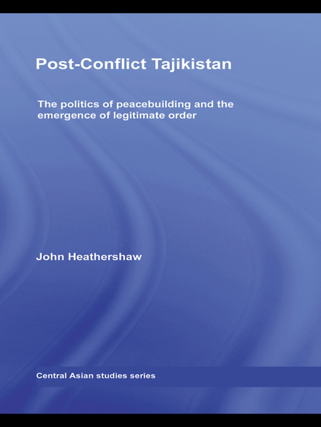 Post-Conflict Tajikistan The politics of peacebuilding and the emergence of legitimate order 1st Edition â€“ PDF/EPUB Version Downloadable