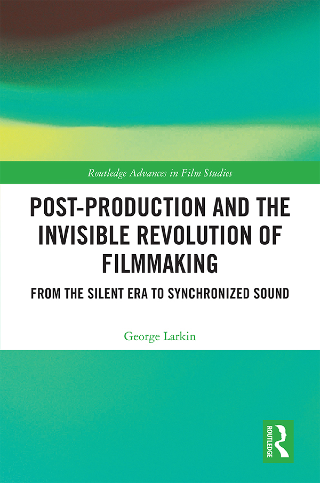 Post-Production and the Invisible Revolution of Filmmaking From the Silent Era to Synchronized Sound 1st Edition â€“ PDF/EPUB Version Downloadable