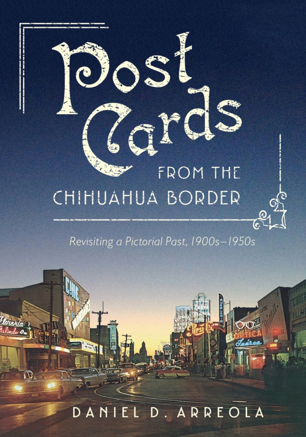 Postcards from the Chihuahua Border Revisiting a Pictorial Past, 1900sâ€“1950s  â€“ PDF/EPUB Version Downloadable