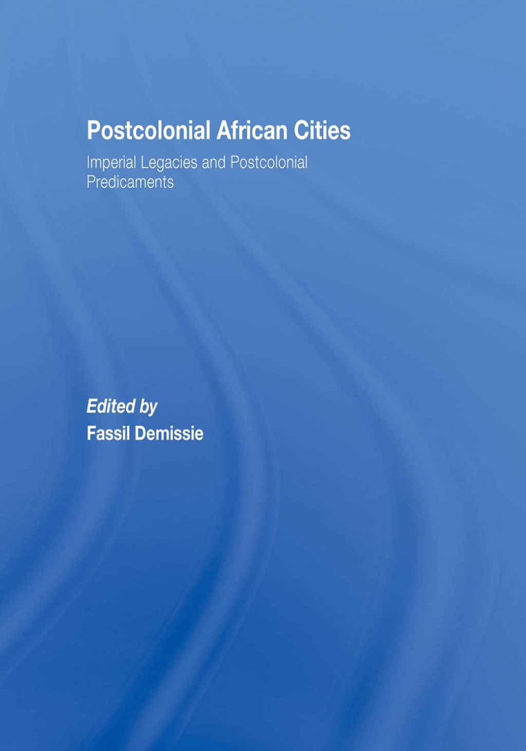 Postcolonial African Cities Imperial Legacies and Postcolonial Predicament 1st Edition â€“ PDF/EPUB Version Downloadable