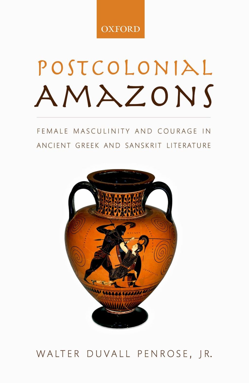 Postcolonial Amazons Female Masculinity and Courage in Ancient Greek and Sanskrit Literature  â€“ PDF/EPUB Version Downloadable