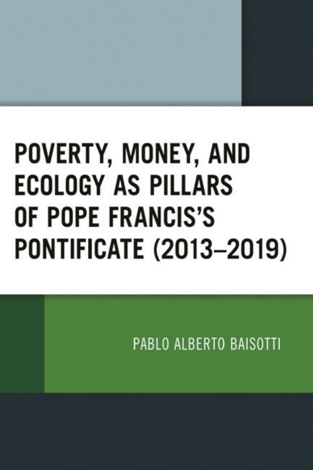 Poverty, Money, and Ecology as Pillars of Pope Francis' Pontificate (2013â€“2019) 1st Edition â€“ PDF/EPUB Version Downloadable