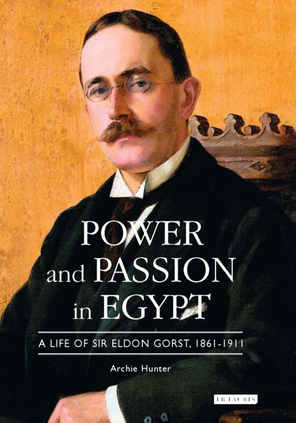 Power and Passion in Egypt A Life of Sir Eldon Gorst, 1861-1911 1st Edition â€“ PDF/EPUB Version Downloadable