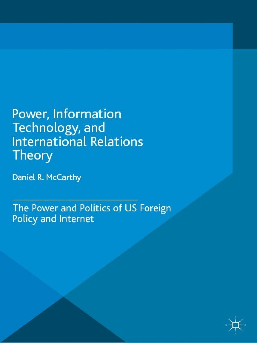 Power, Information Technology, and International Relations Theory The Power and Politics of US Foreign Policy and the Internet  â€“ PDF/EPUB Version Downloadable