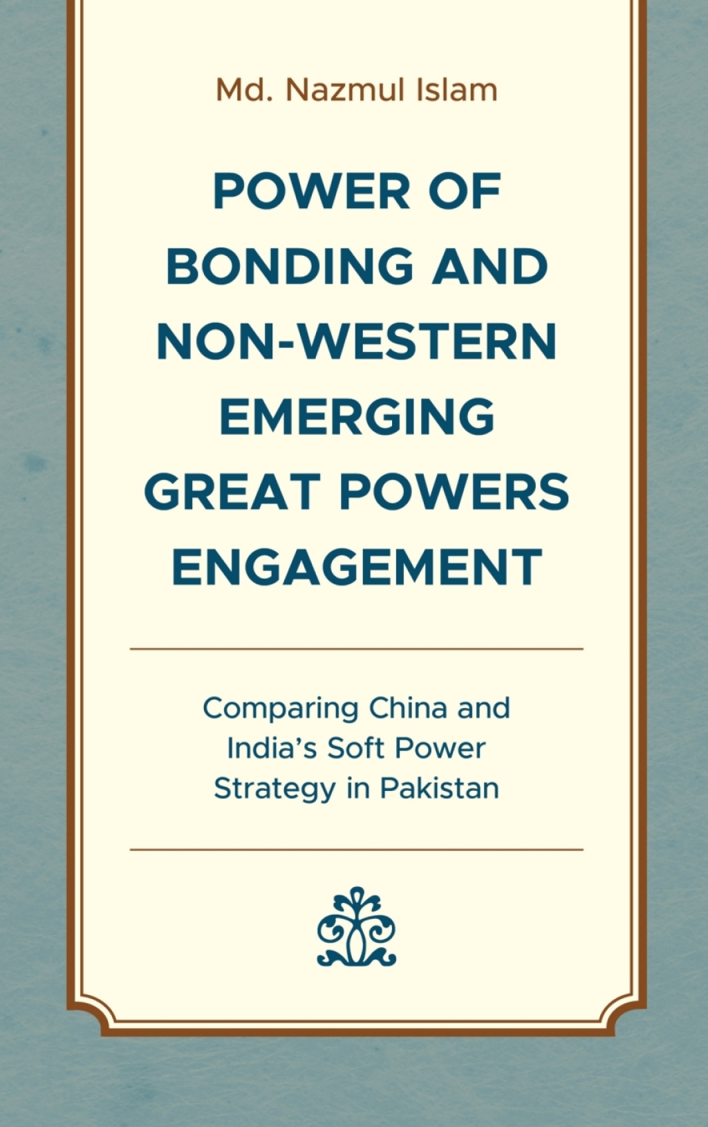 Power of Bonding and Non-Western Emerging Great Powers Engagement Comparing China and Indiaâ€™s Soft Power Strategy in Pakistan 1st Edition â€“ PDF/EPUB Version Downloadable