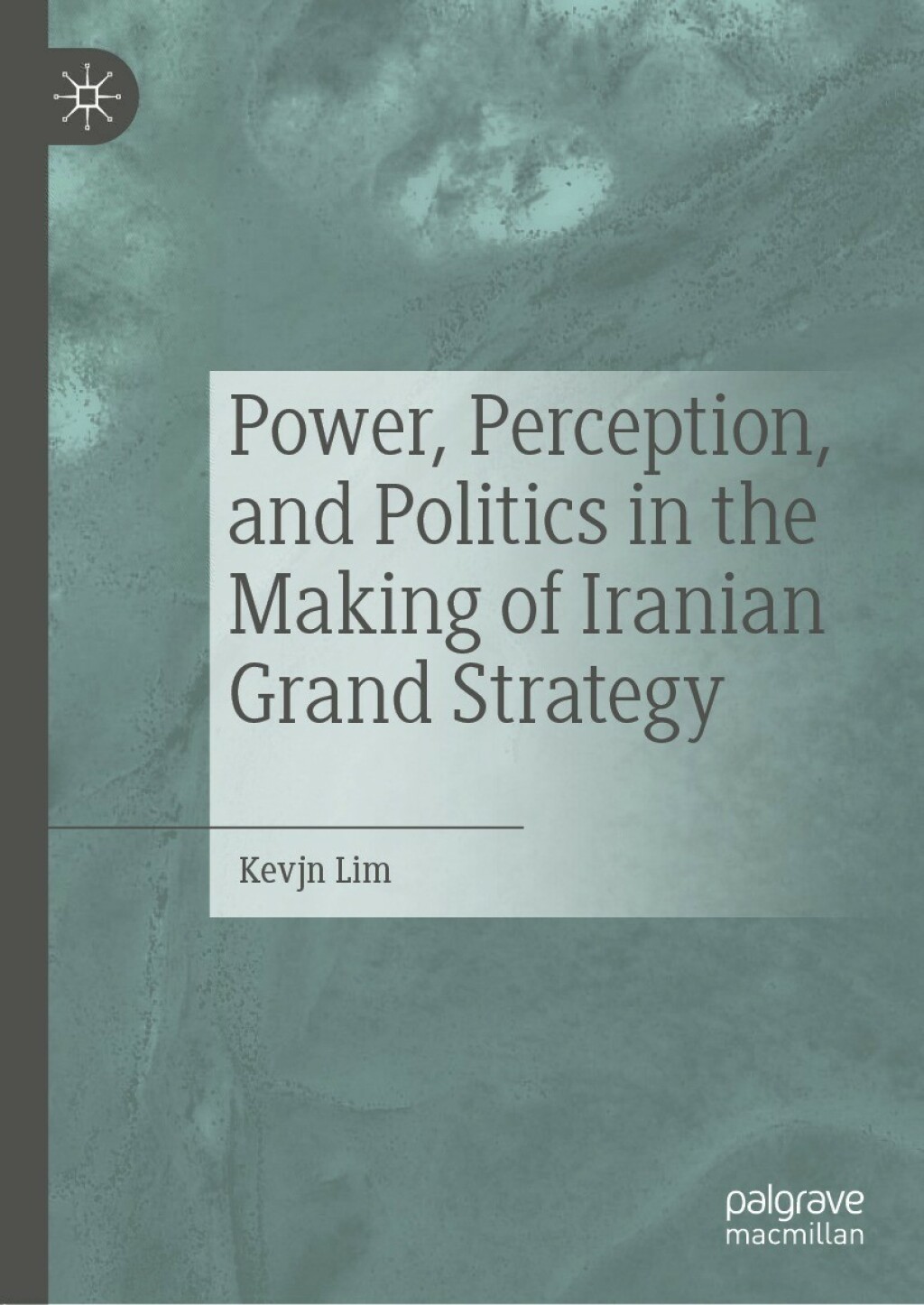 Power, Perception, and Politics in the Making of Iranian Grand Strategy  â€“ PDF/EPUB Version Downloadable