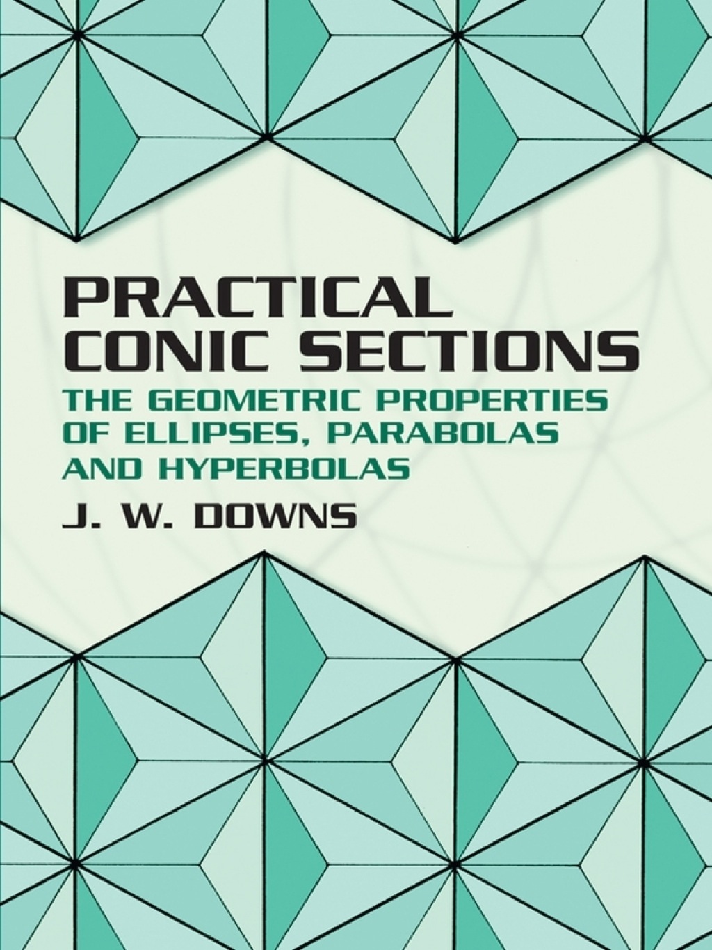 Practical Conic Sections The Geometric Properties of Ellipses, Parabolas and Hyperbolas - (PDF/EPUB Version)