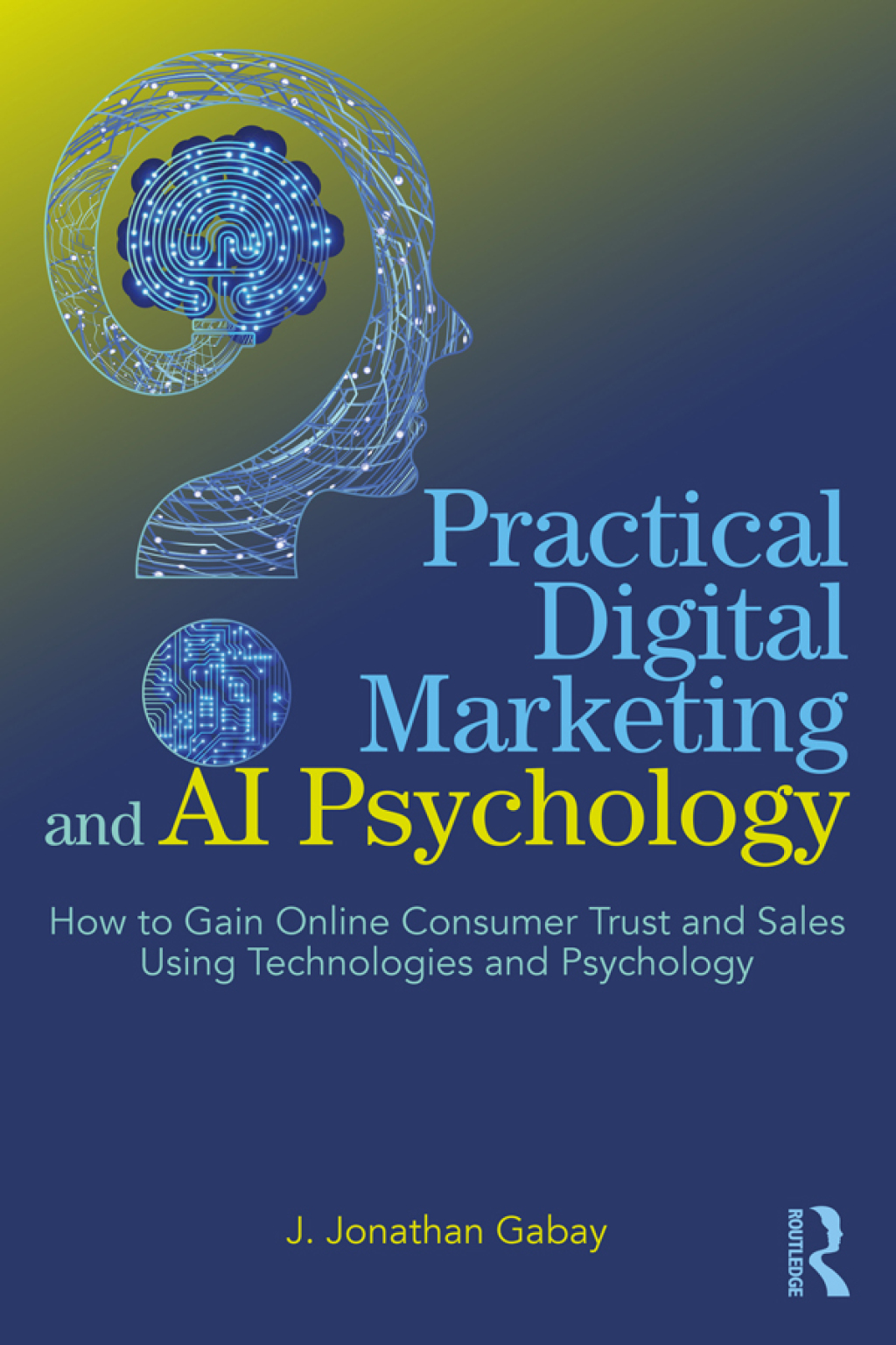 Practical Digital Marketing and AI Psychology How to Gain Online Consumer Trust and Sales Using Technologies and Psychology 1st Edition â€“ PDF/EPUB Version Downloadable