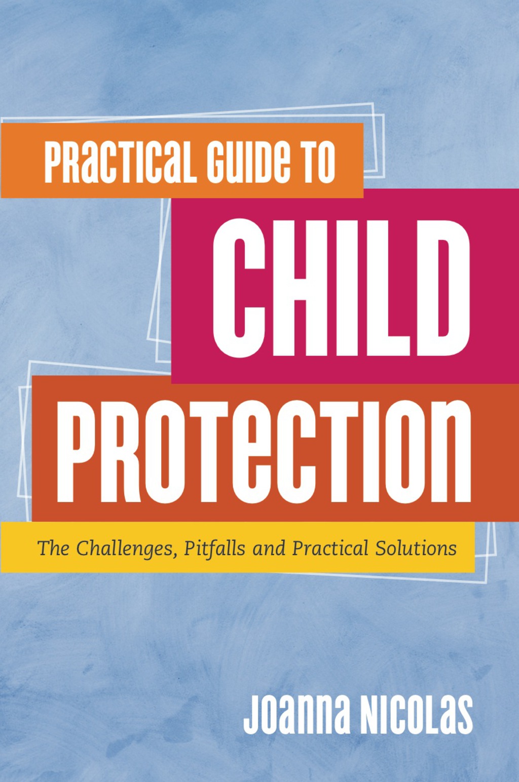 Practical Guide to Child Protection The Challenges, Pitfalls and Practical Solutions  â€“ PDF/EPUB Version Downloadable