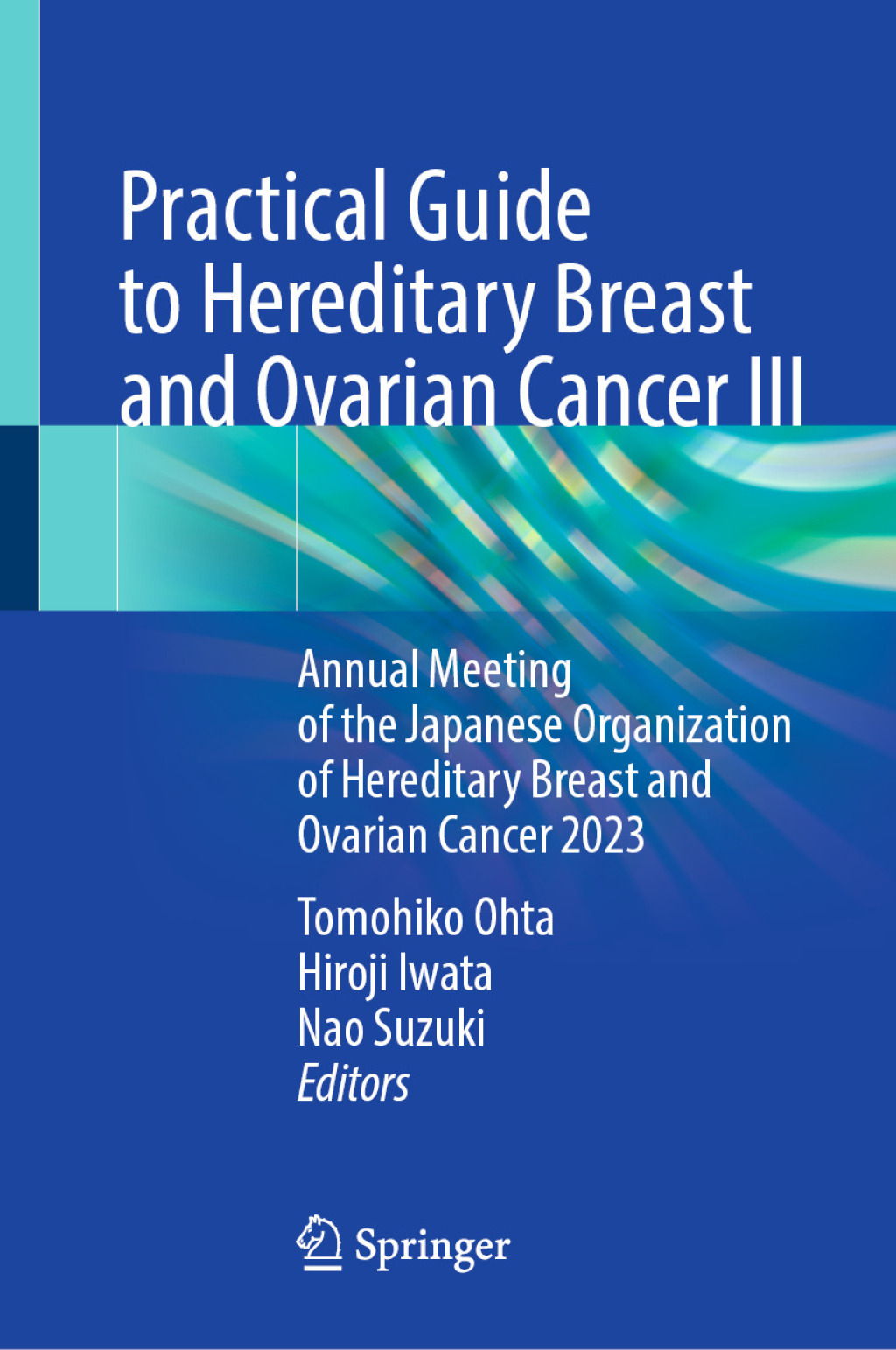 Practical Guide to Hereditary Breast and Ovarian Cancer III Annual Meeting of the Japanese Organization of Hereditary Breast and Ovarian Cancer 2023  â€“ PDF/EPUB Version Downloadable