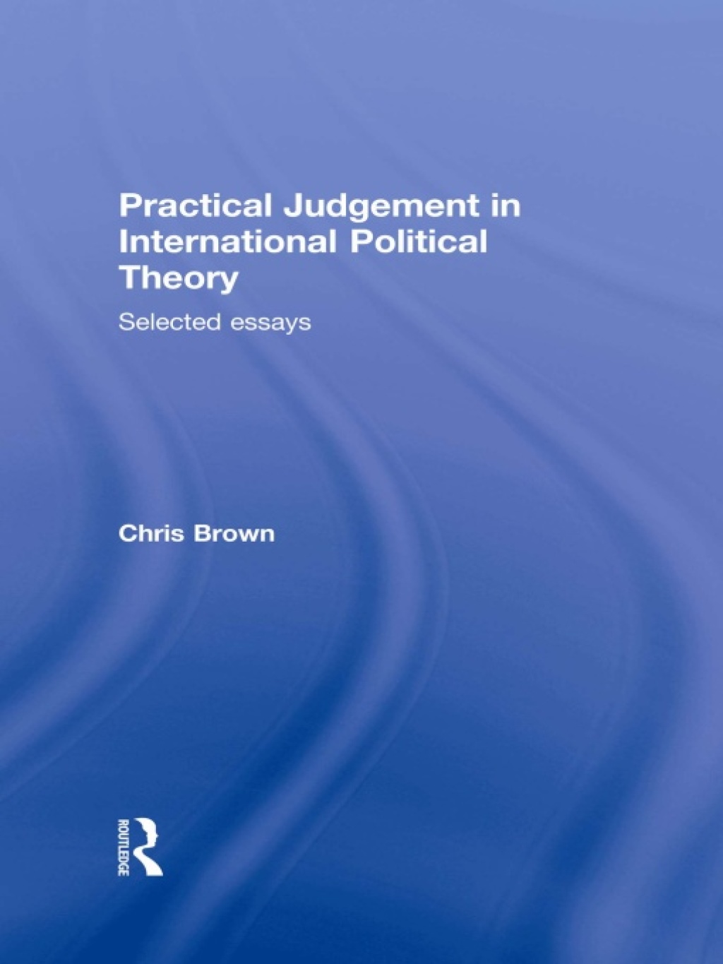 Practical Judgement in International Political Theory Selected Essays 1st Edition â€“ PDF/EPUB Version Downloadable