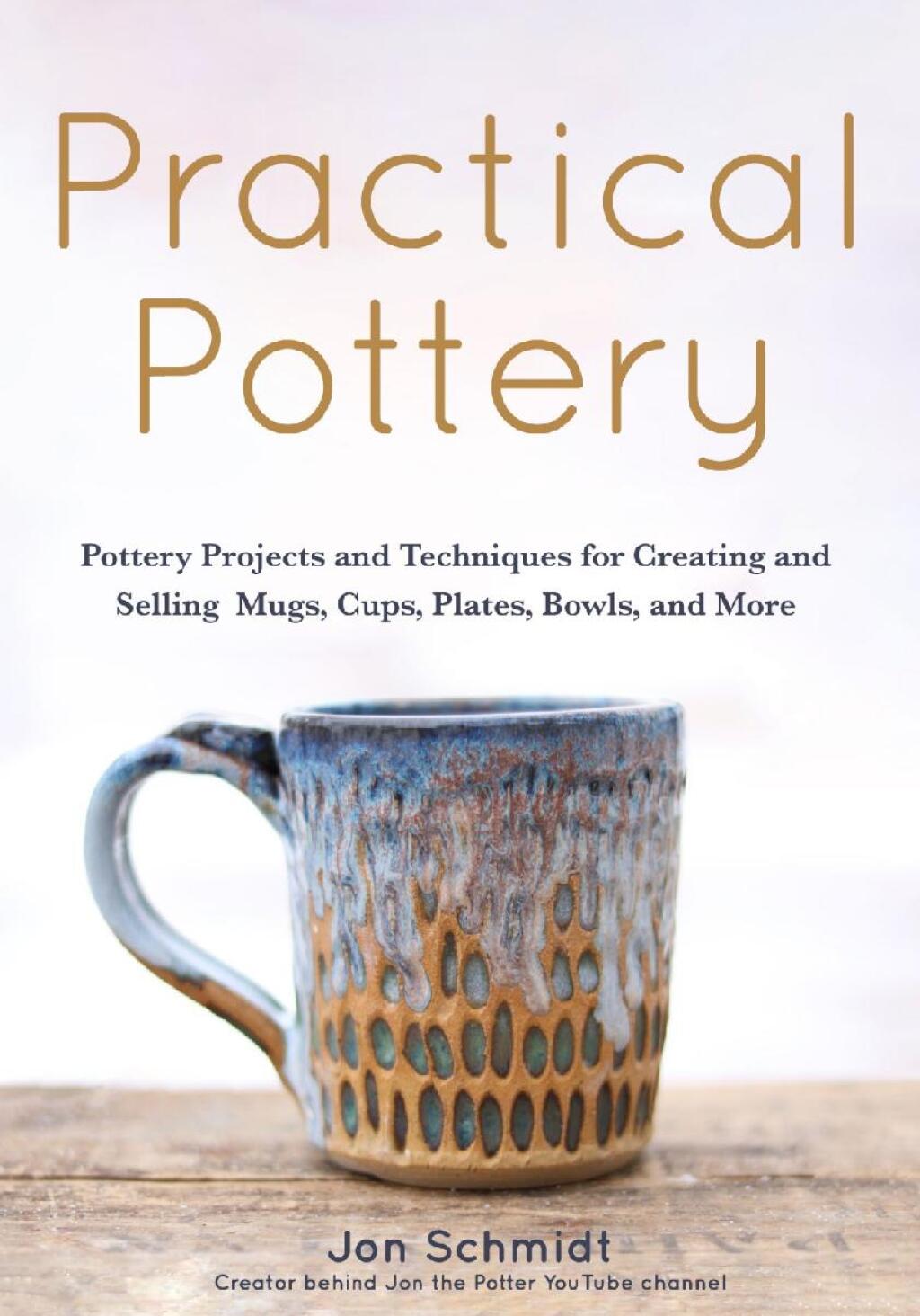 Practical Pottery 40 Pottery Projects for Creating and Selling Mugs, Cups, Plates, Bowls, and More (Pottery & Ceramics Sculpting Techniques) - (PDF/EPUB Version)