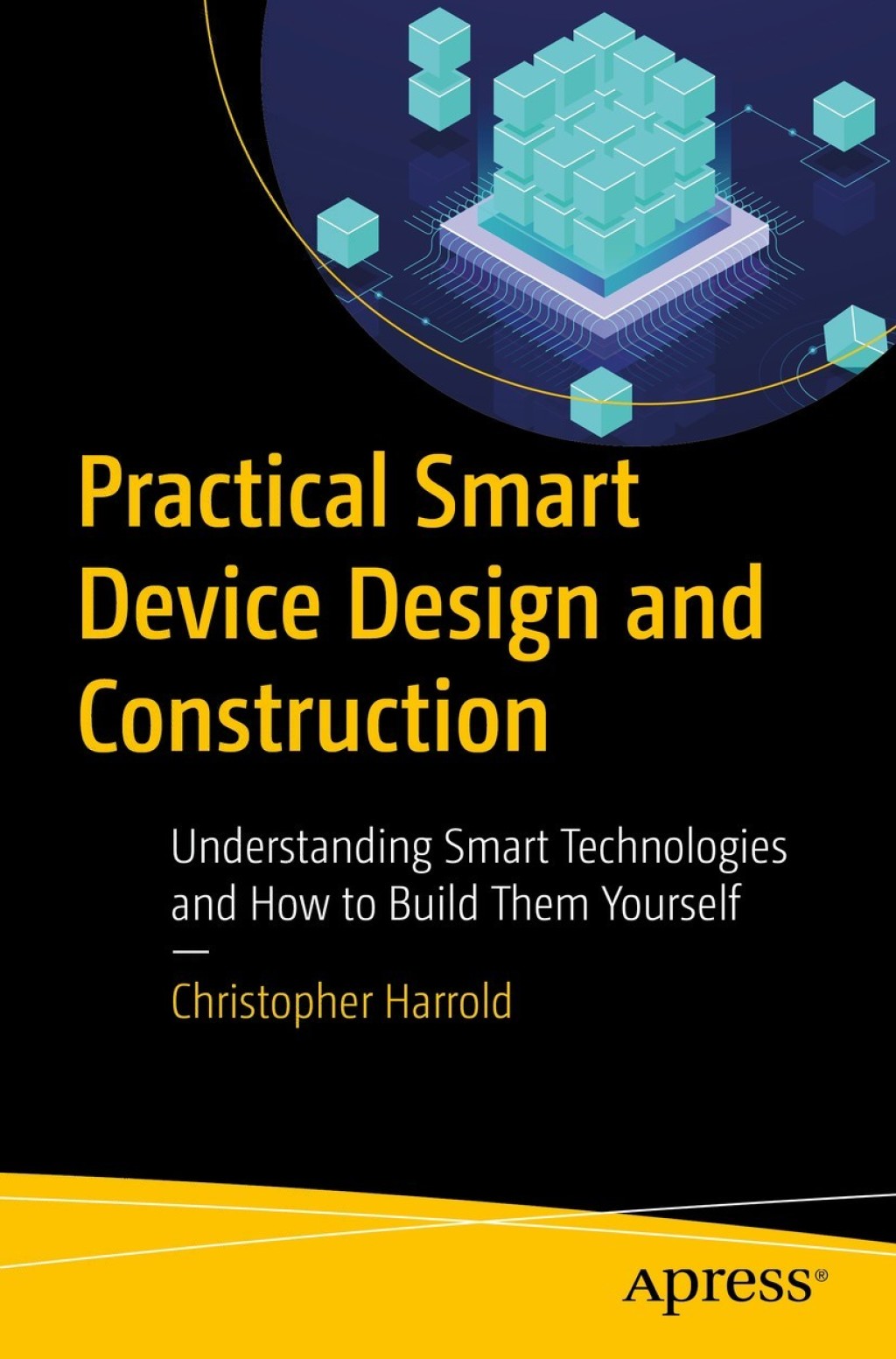 Practical Smart Device Design and Construction Understanding Smart Technologies and How to Build Them Yourself  â€“ PDF/EPUB Version Downloadable