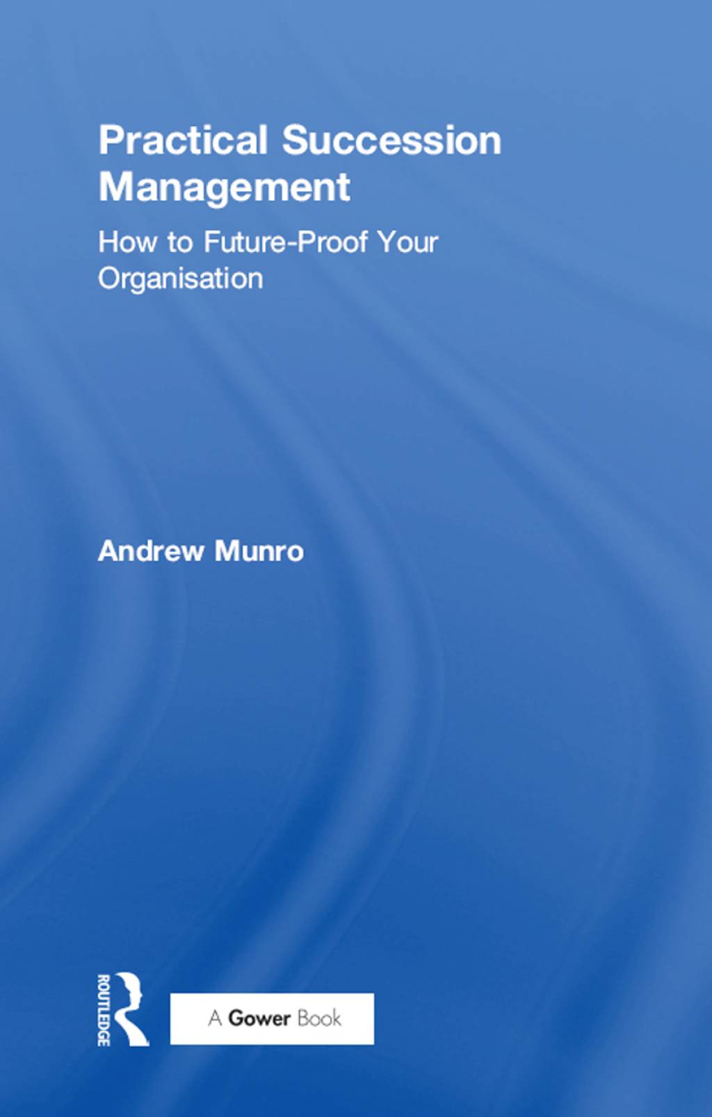 Practical Succession Management How to Future-Proof Your Organisation 1st Edition â€“ PDF/EPUB Version Downloadable