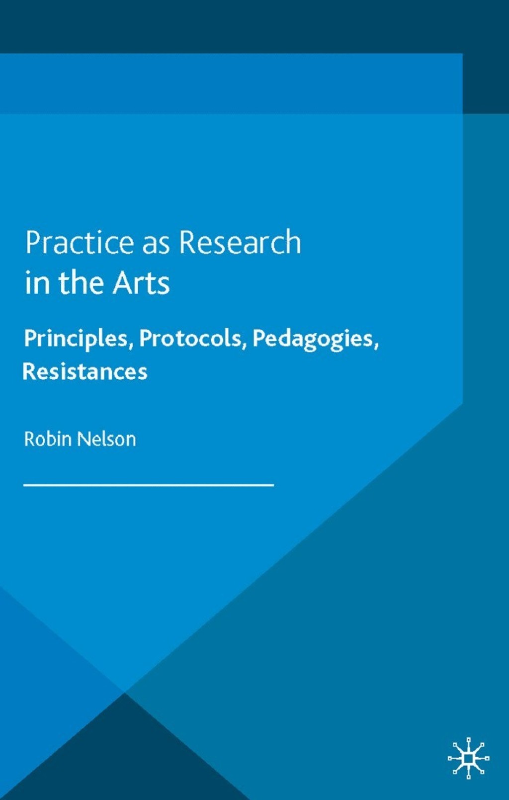 Practice as Research in the Arts Principles, Protocols, Pedagogies, Resistances  â€“ PDF/EPUB Version Downloadable