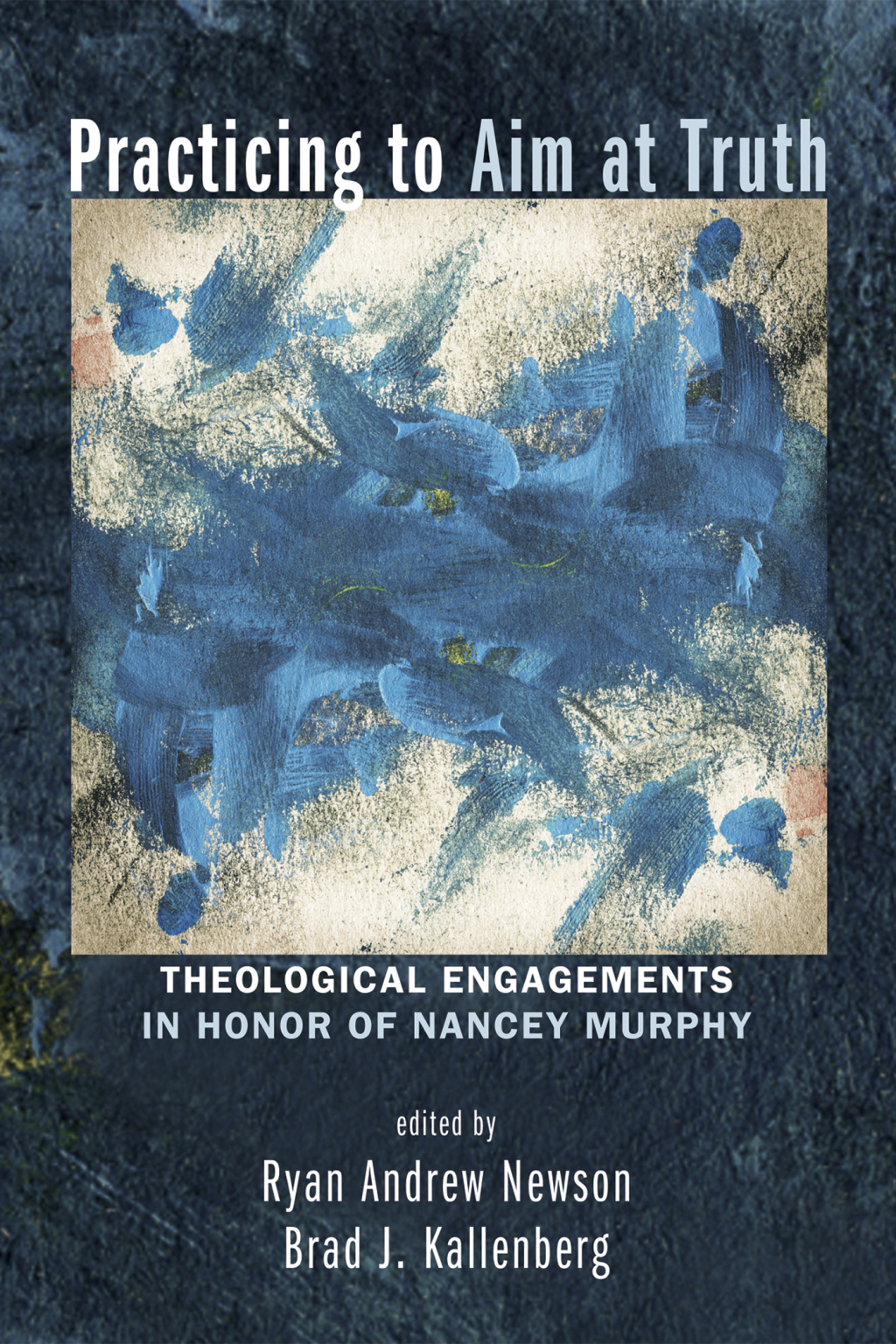 Practicing to Aim at Truth Theological Engagements in Honor of Nancey Murphy  â€“ PDF/EPUB Version Downloadable